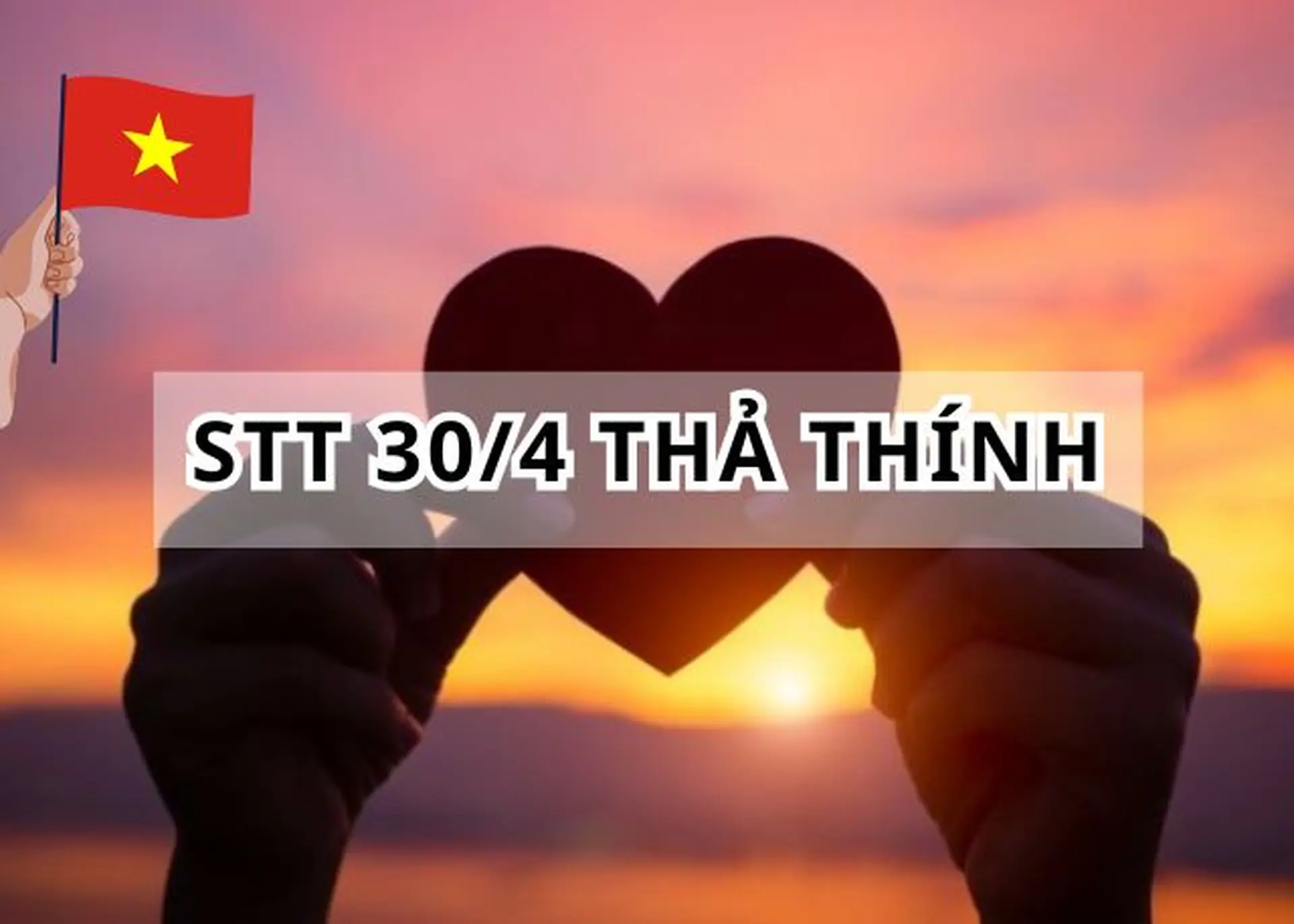 Tổng hợp STT 30/4 thả thính hay, ý nghĩa và hài hước nhất khiến Crush phải xiêu lòng