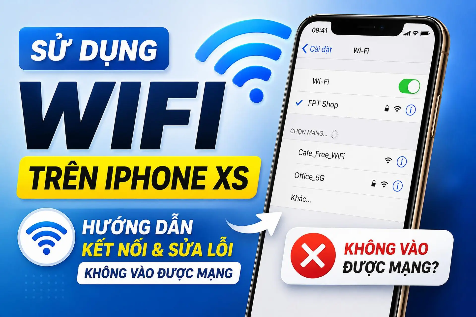 Sử dụng Wi-Fi trên iPhone Xs như thế nào? Hướng dẫn kết nối và sửa lỗi không vào được mạng