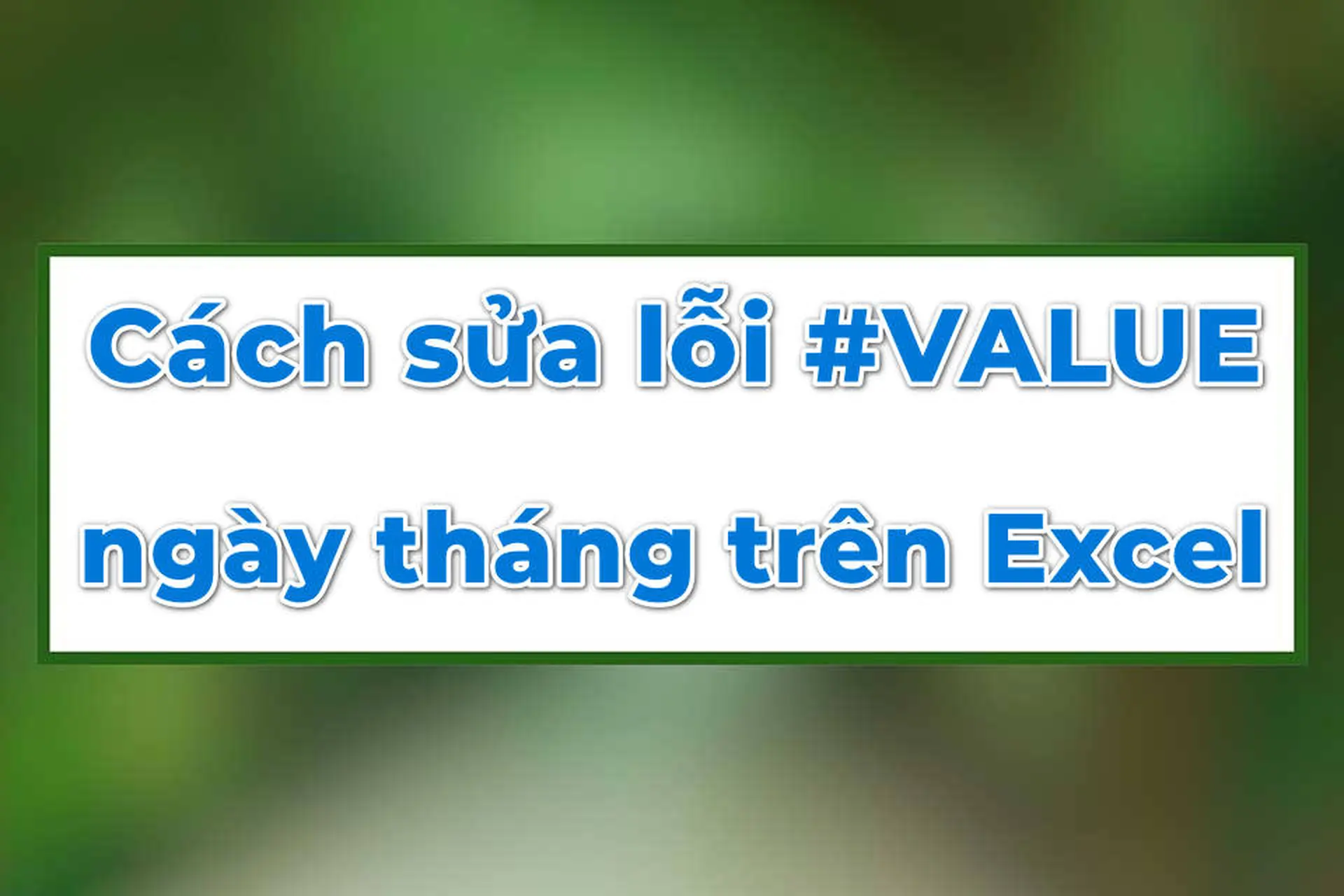 Cách sửa lỗi #VALUE ngày tháng trên Excel giúp bạn tránh sai sót khi tính toán thời gian