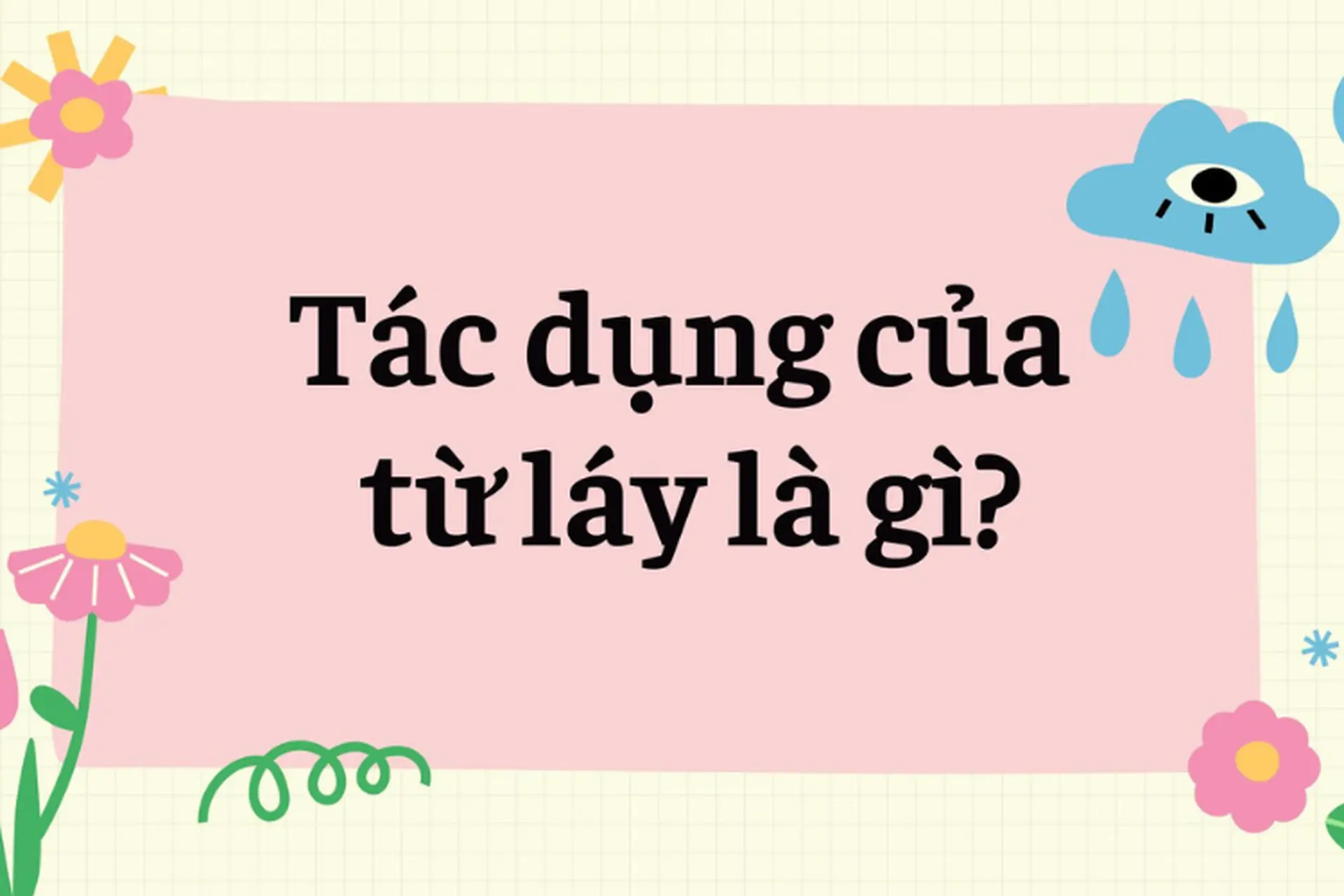 Tác dụng của từ láy là gì? Vai trò và cách dùng từ láy trong câu tiếng Việt