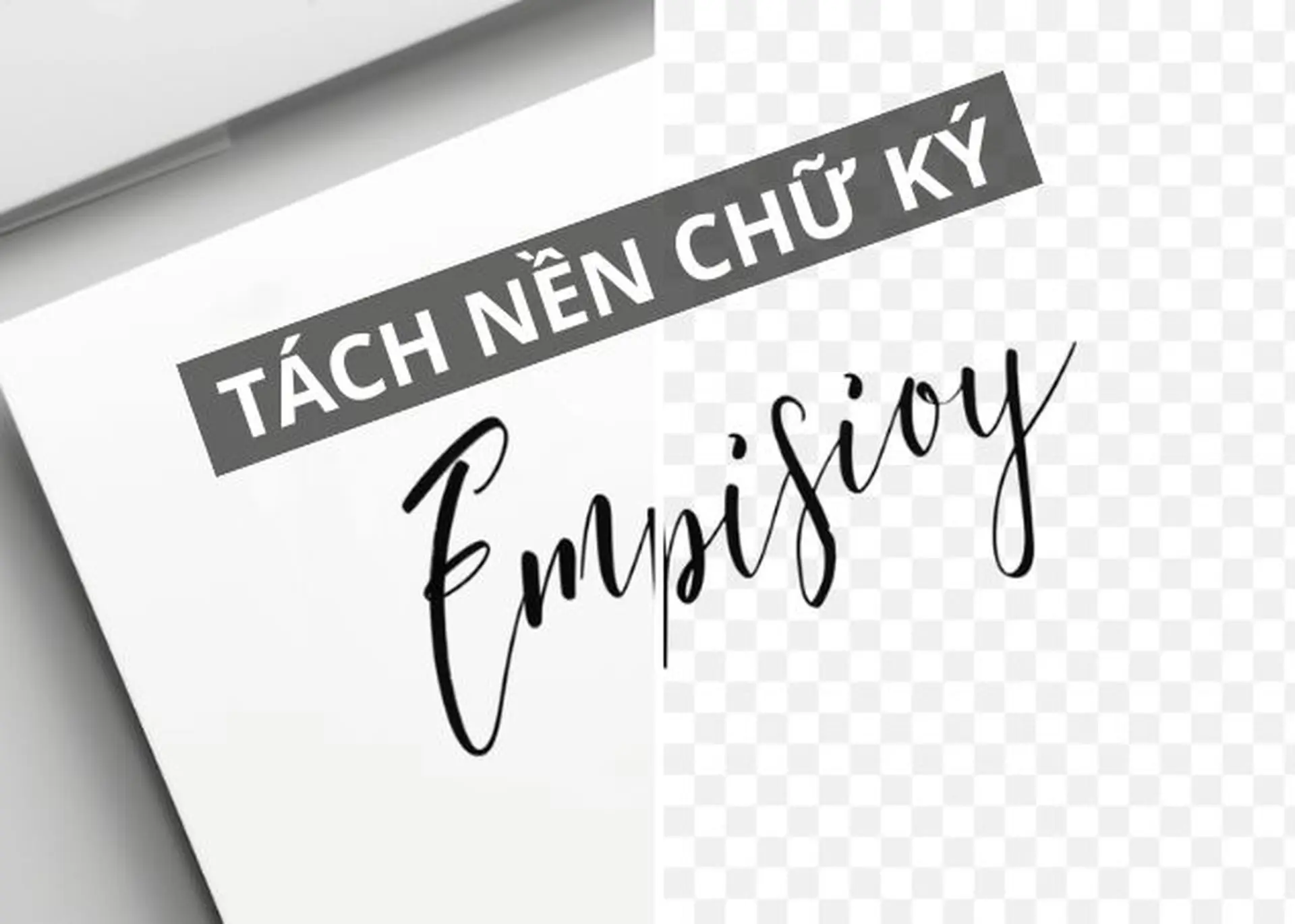Tổng hợp ngay 5 cách tách nền chữ ký đơn giản, chính xác và cho độ sắc nét cao