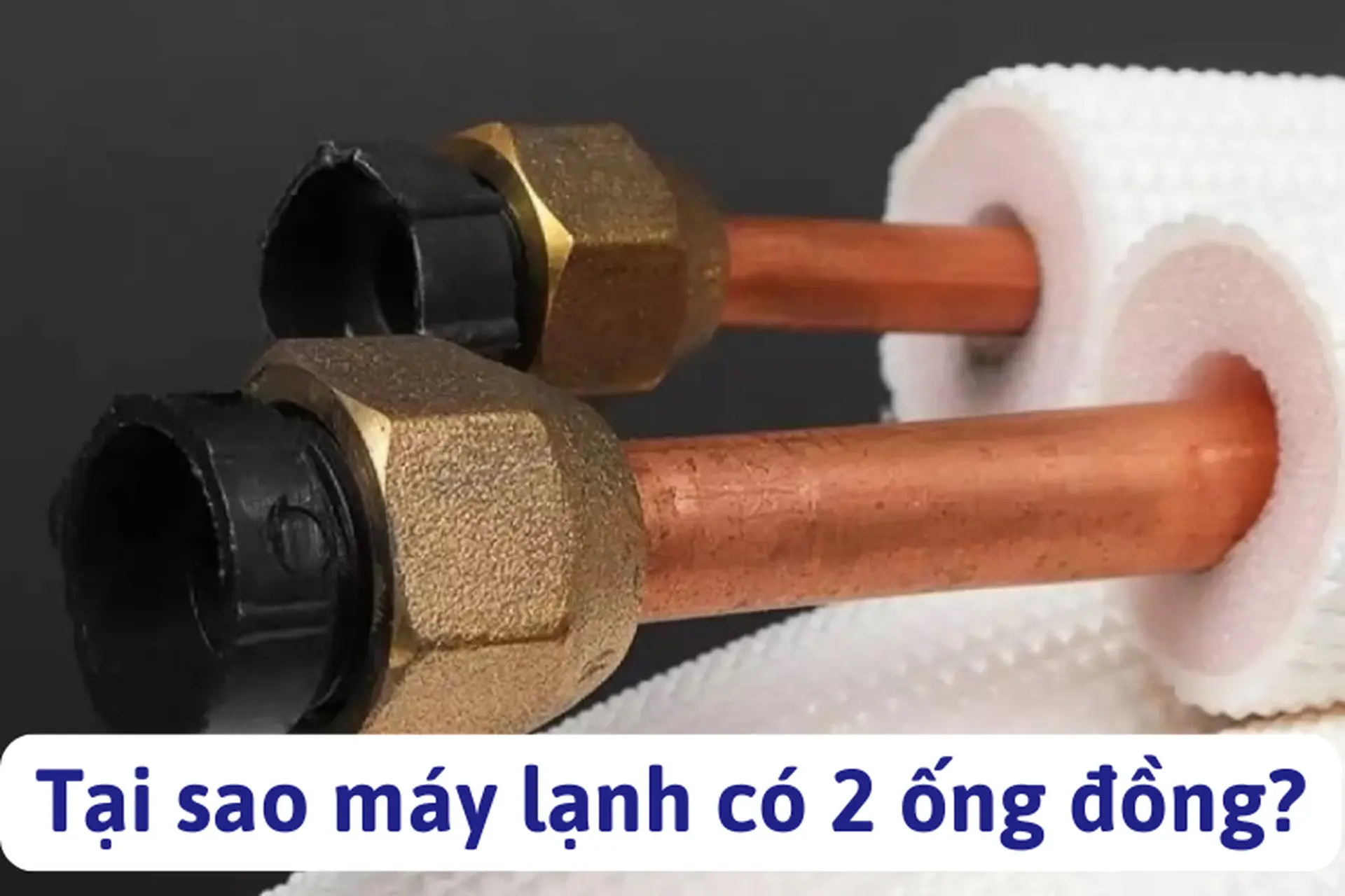 Bạn có biết tại sao máy lạnh có 2 ống đồng? Bí mật cấu tạo và nguyên lý hoạt động