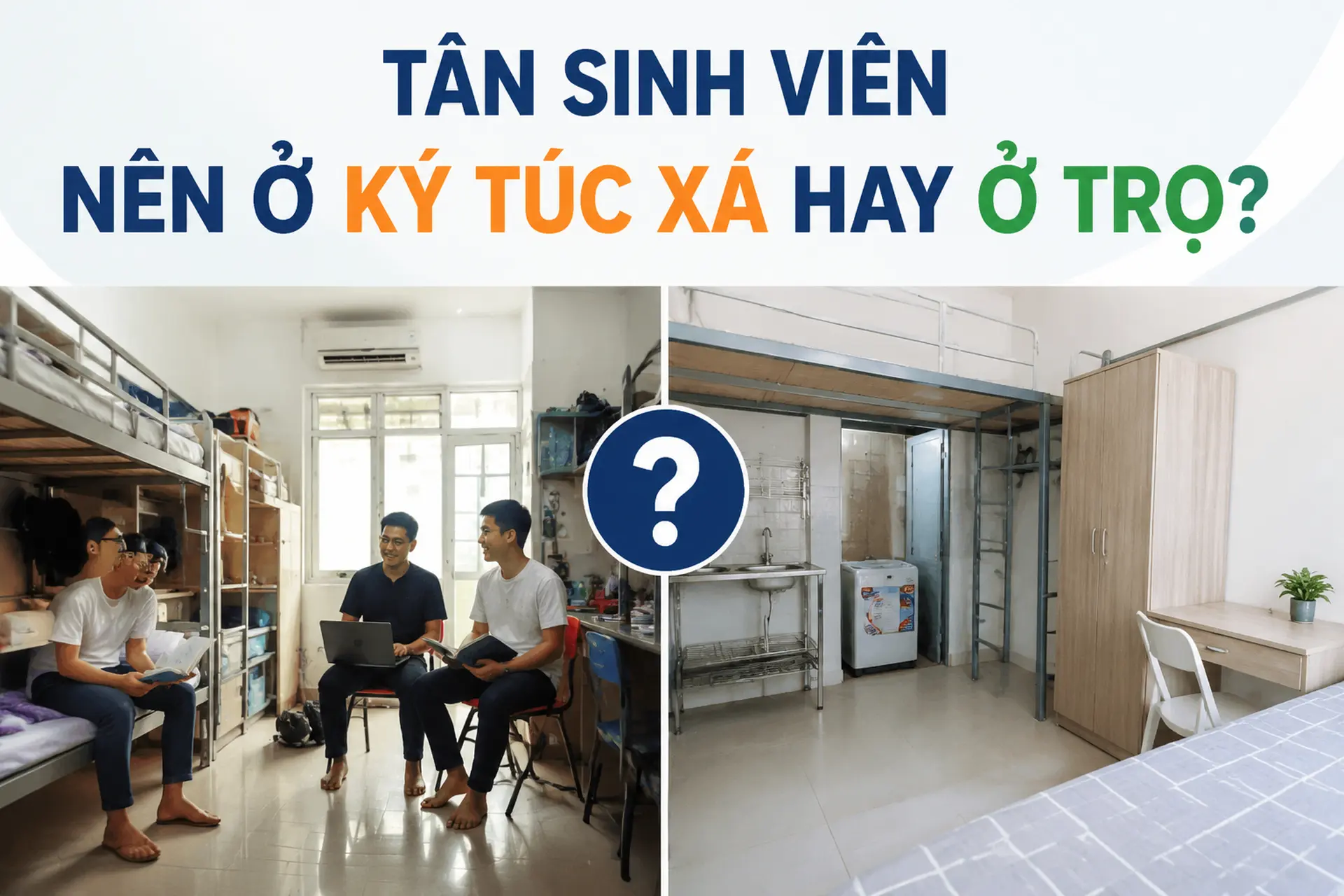 Tân sinh viên nên ở ký túc xá hay ở trọ? So sánh ưu nhược điểm, chi phí, trải nghiệm và lời khuyên lựa chọn