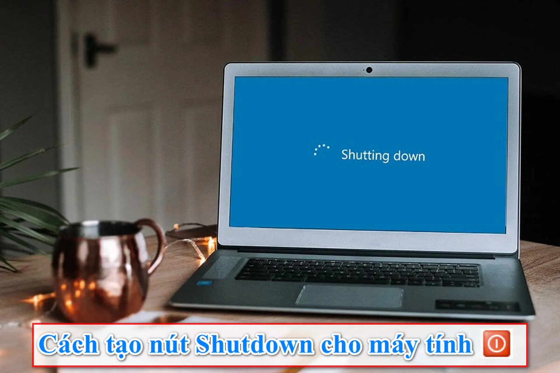 Cách tạo nút Shutdown trên máy tính Windows để tắt nguồn chỉ bằng một click