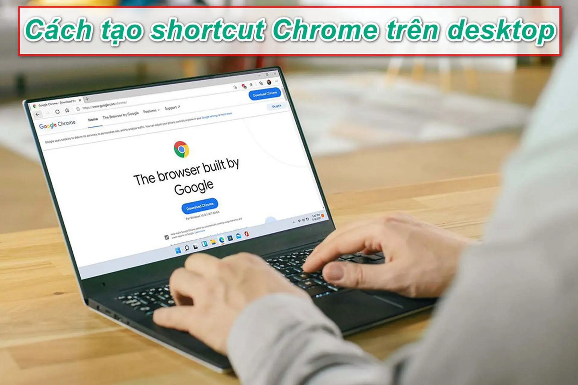 Cách đơn giản để tạo shortcut Chrome trên màn hình desktop của máy tính Windows