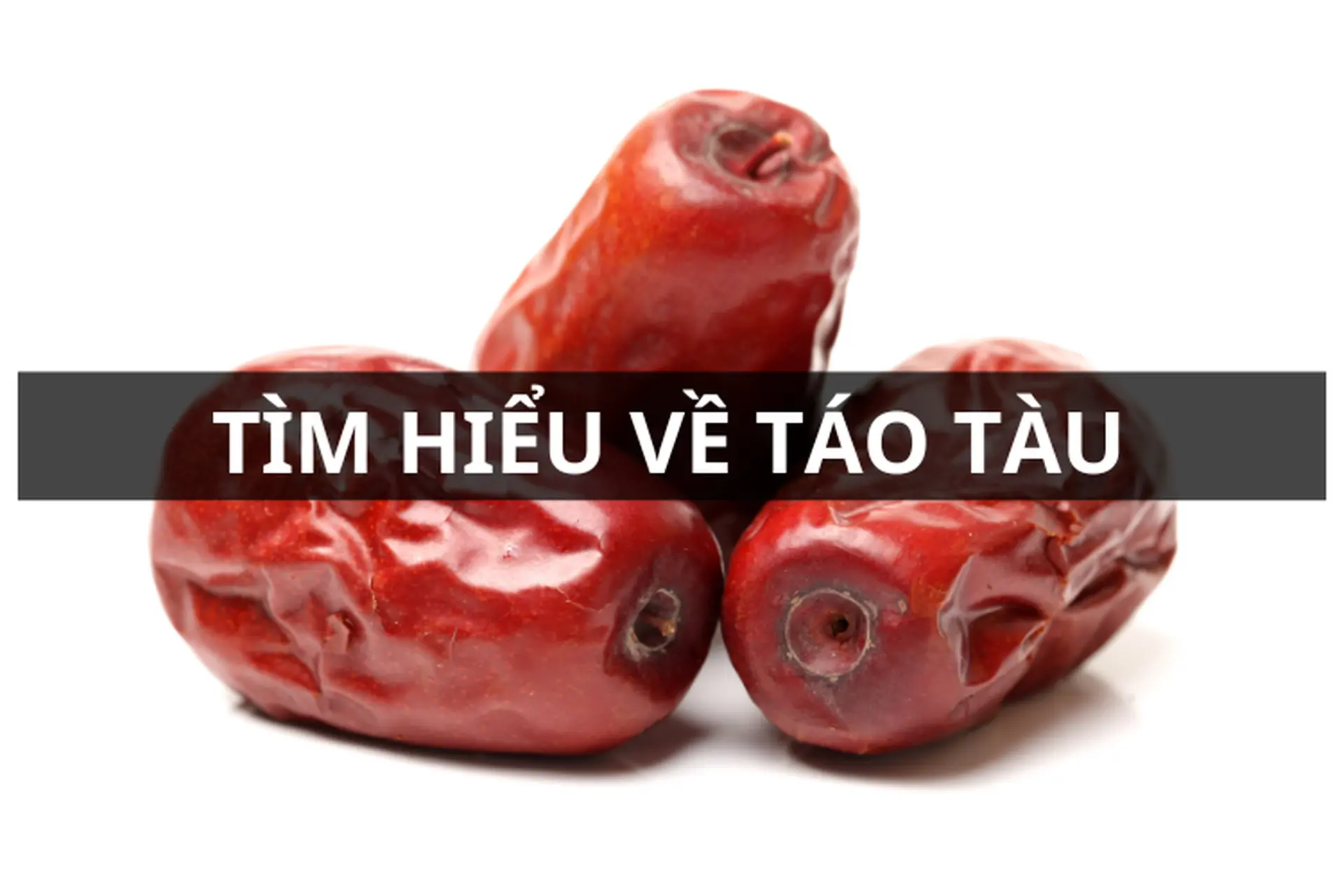 Táo tàu: Lợi ích sức khỏe, công dụng, dinh dưỡng và những công thức nấu ăn ngon