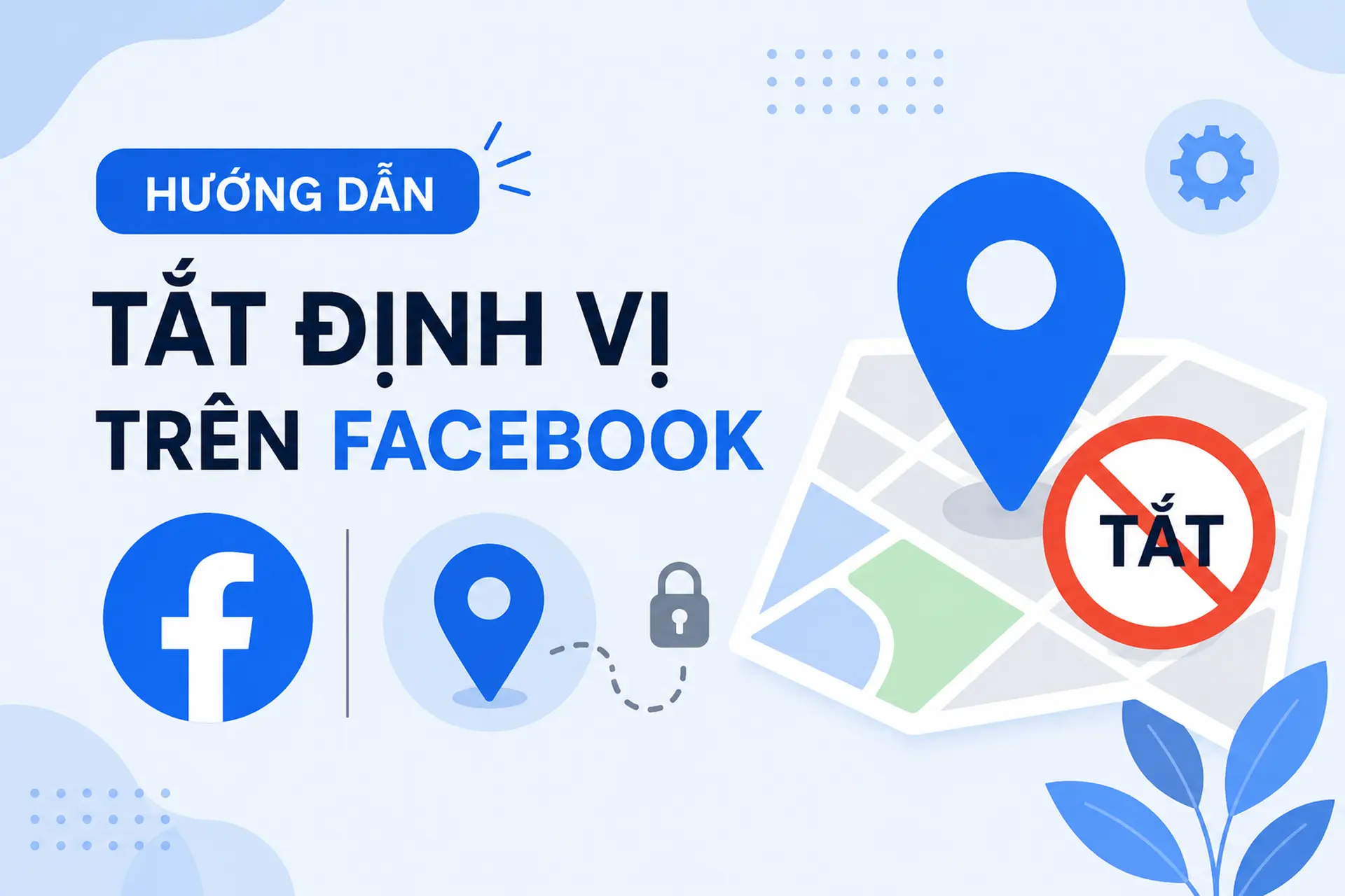 Hướng dẫn cách tắt định vị trên Facebook bằng điện thoại đơn giản và nhanh chóng