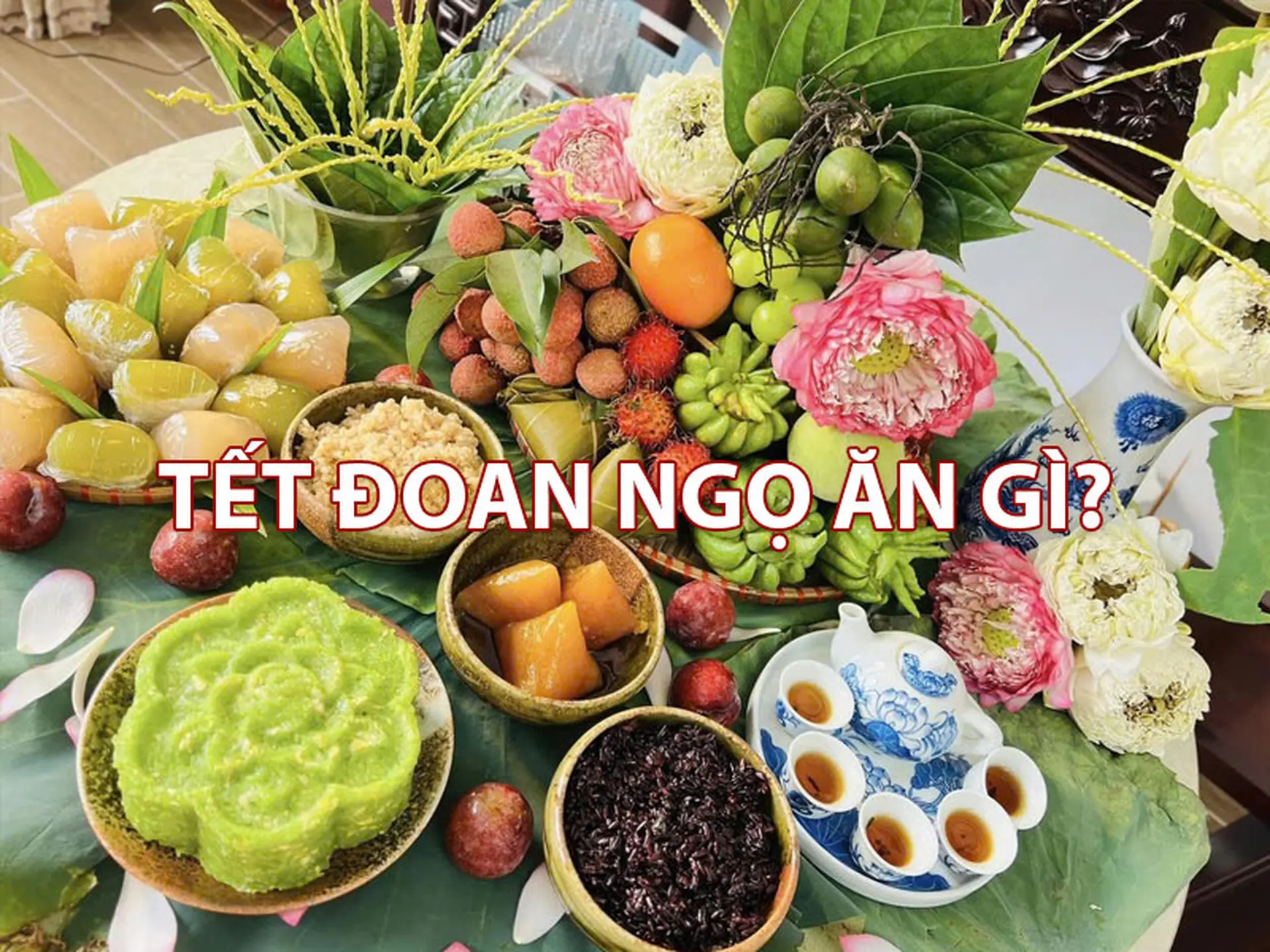 Tết Đoan Ngọ ăn gì? Top những món ăn không thể thiếu trong ngày 5/5 âm lịch