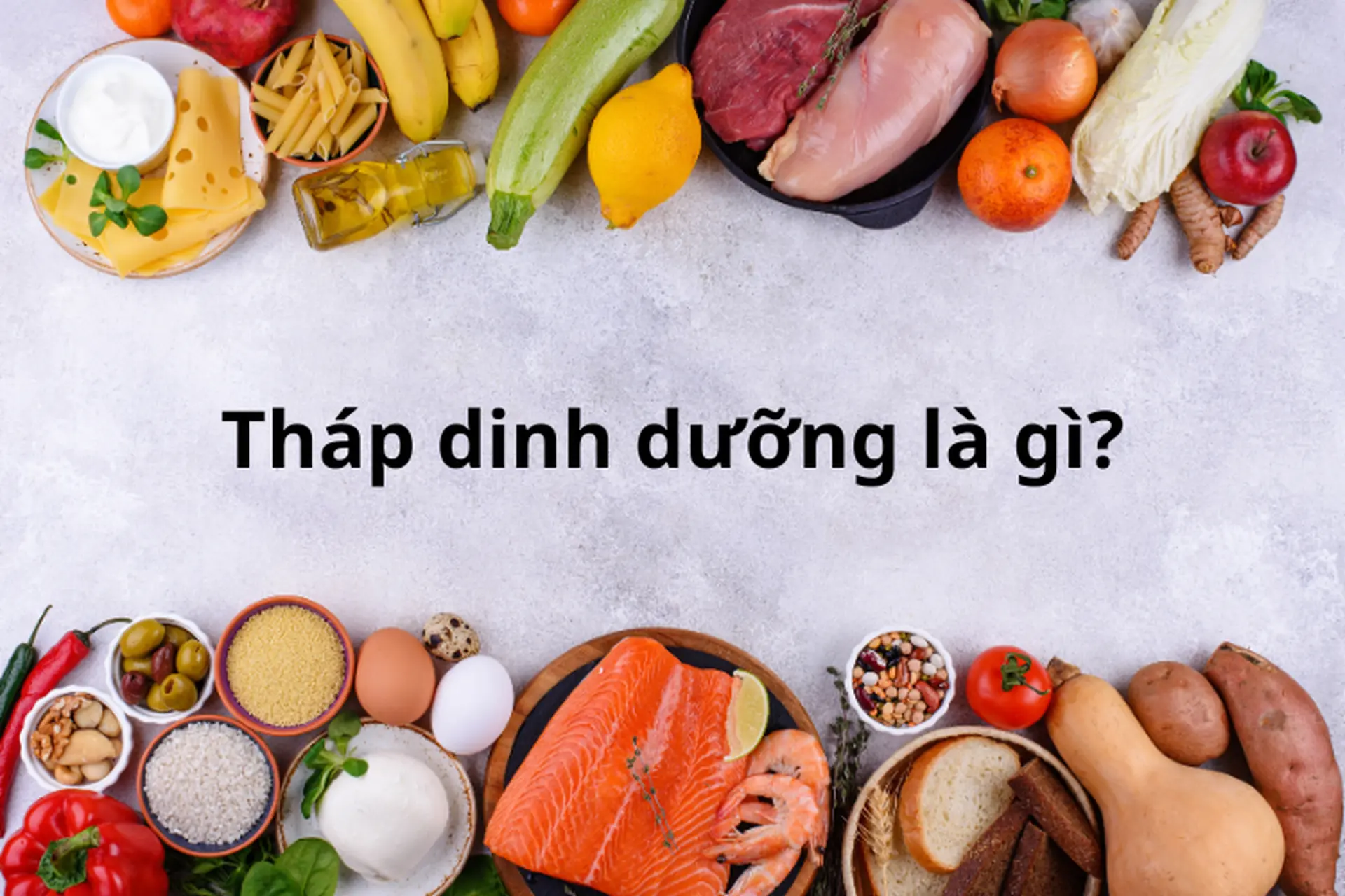 Tháp dinh dưỡng là gì? Tại sao tháp dinh dưỡng lại quan trọng trong chế độ ăn