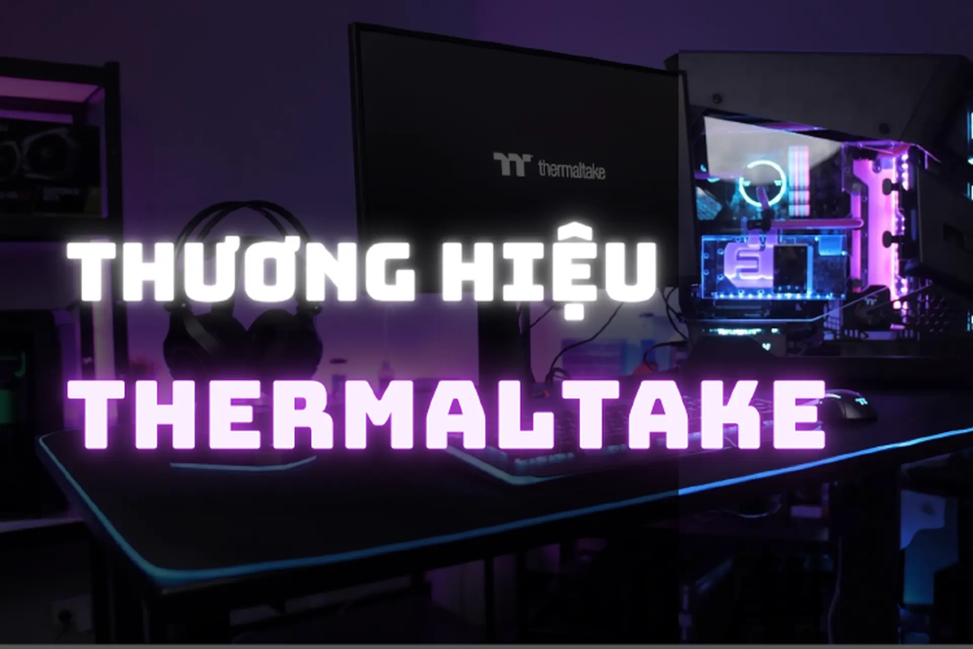 Thermaltake của nước nào? Tìm hiểu nguồn gốc và chất lượng thương hiệu linh kiện PC nổi tiếng