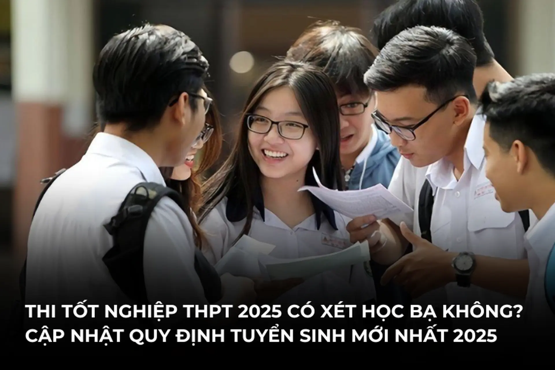 Thi tốt nghiệp THPT 2025 có xét học bạ không? Cập nhật quy định tuyển sinh mới nhất 2025