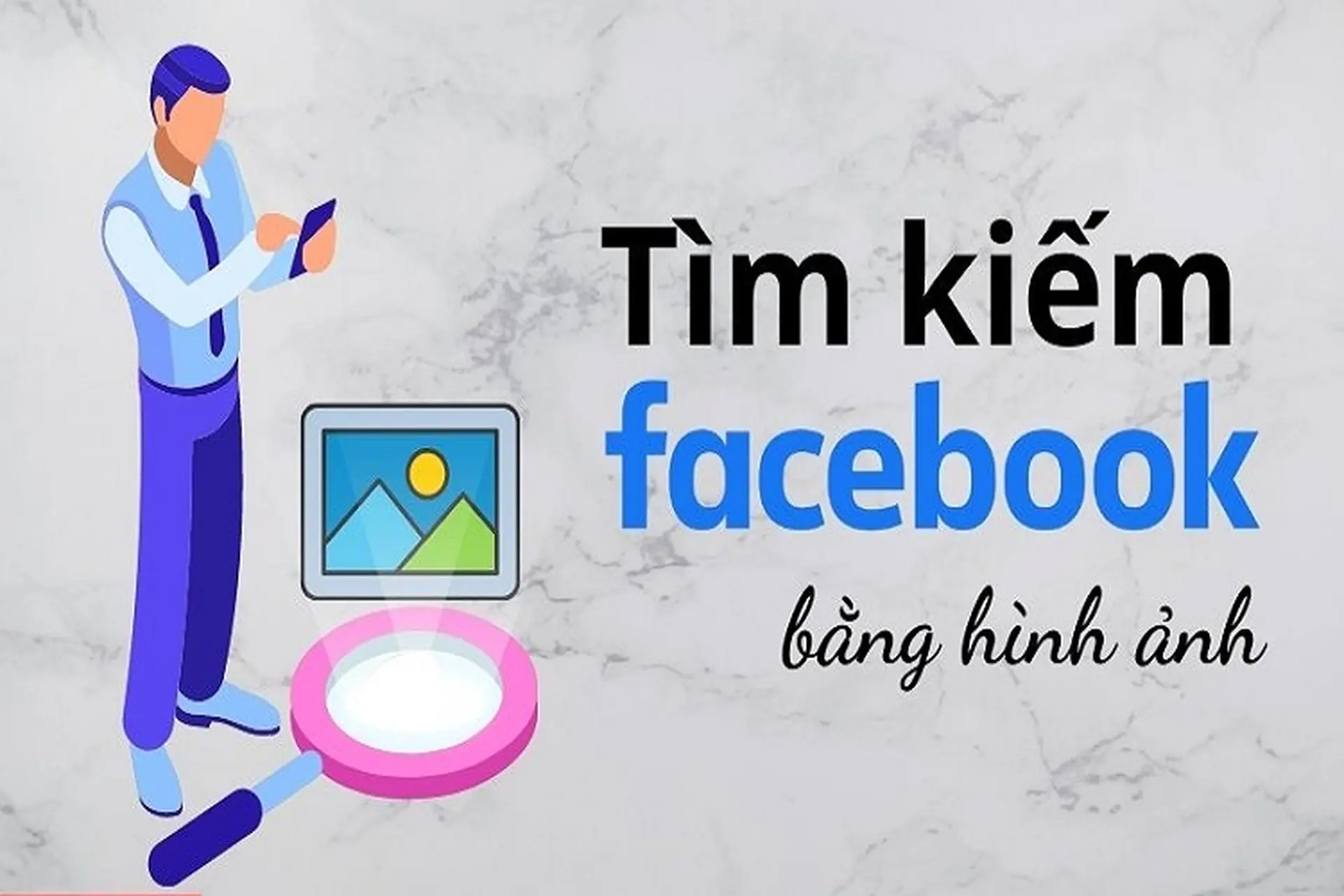Hướng dẫn cách tìm Facebook qua hình ảnh cực đơn giản dễ làm ngay trên điện thoại, máy tính
