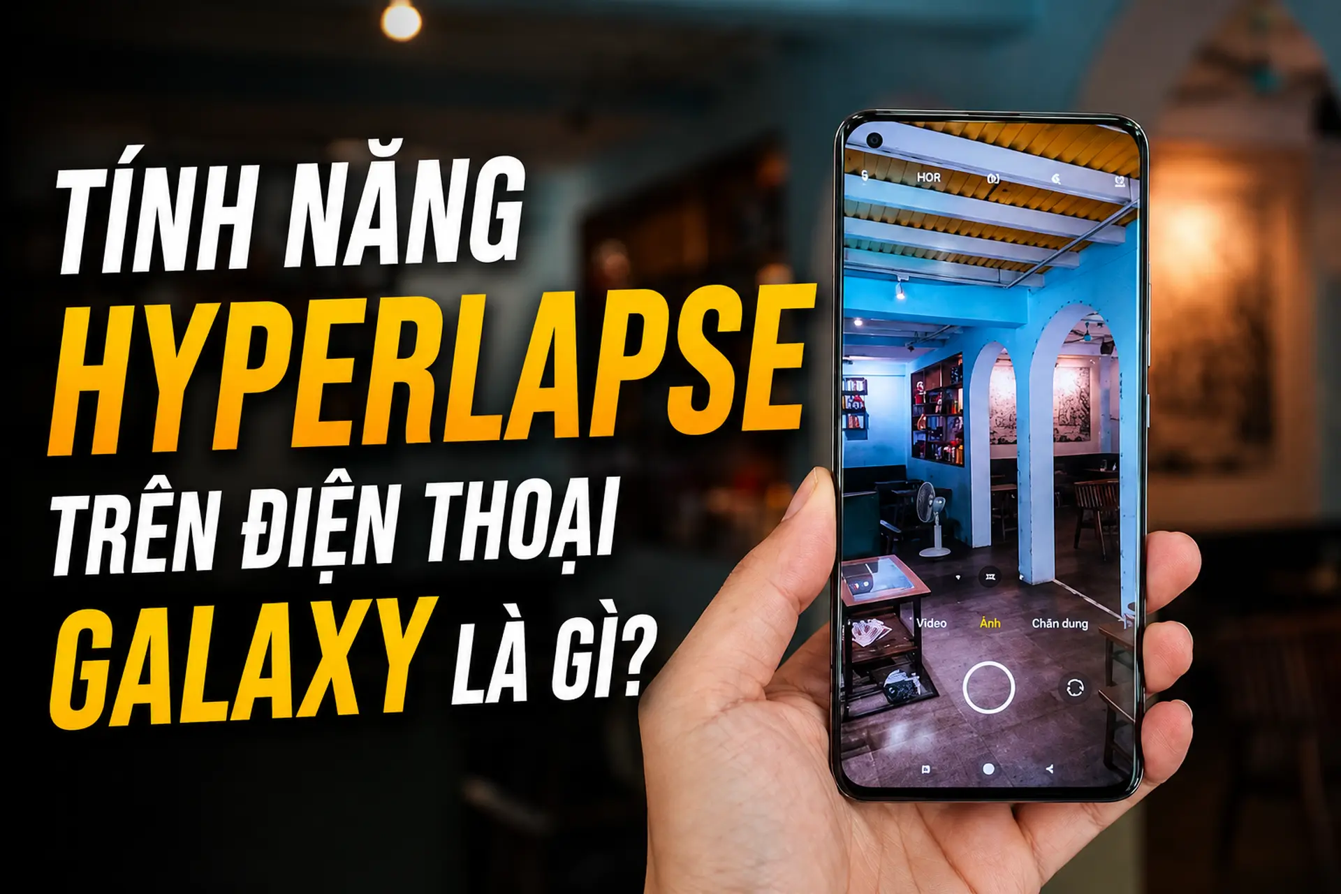Tính năng Hyperlapse trên điện thoại Galaxy là gì? Cách quay video ấn tượng