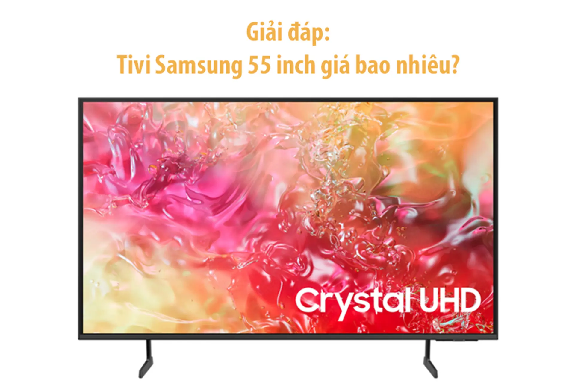 Tivi Samsung 55 inch giá bao nhiêu? Bật mí 5 mẫu tivi chất lượng - giá tốt mà không phải ai cũng biết