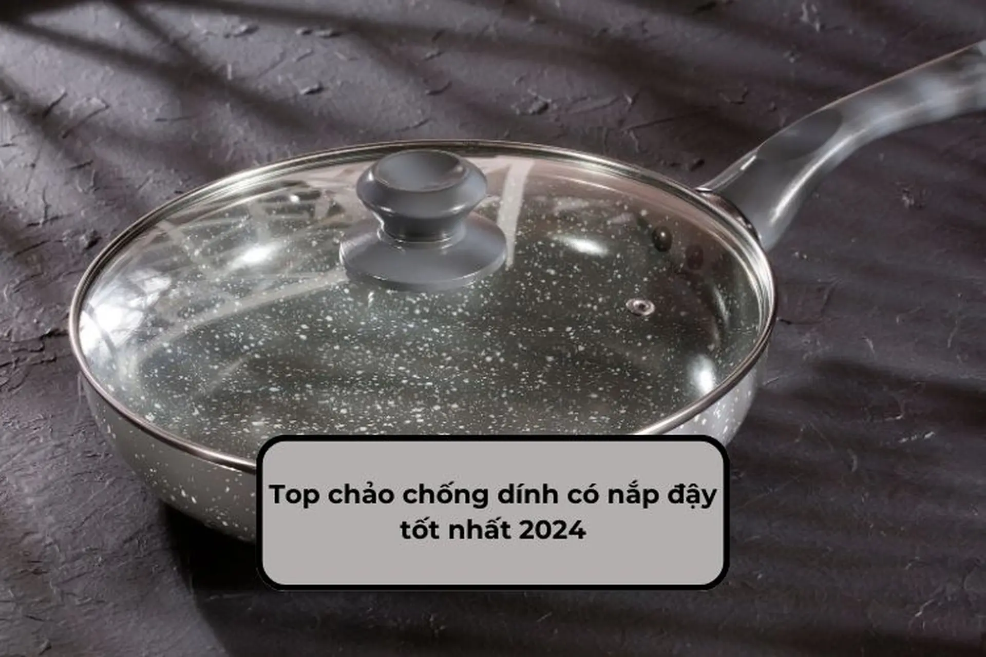 Top chảo chống dính có nắp đậy tốt nhất 2024: Lựa chọn hoàn hảo cho căn bếp của bạn 