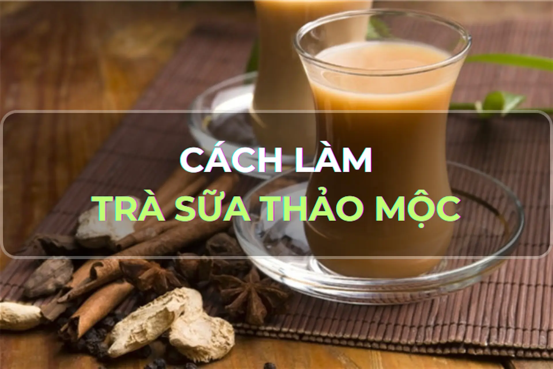 Góc ẩm thực: Mách bạn cách pha chế trà sữa thảo mộc - Thức uống không chỉ bổ dưỡng mà còn thơm ngon