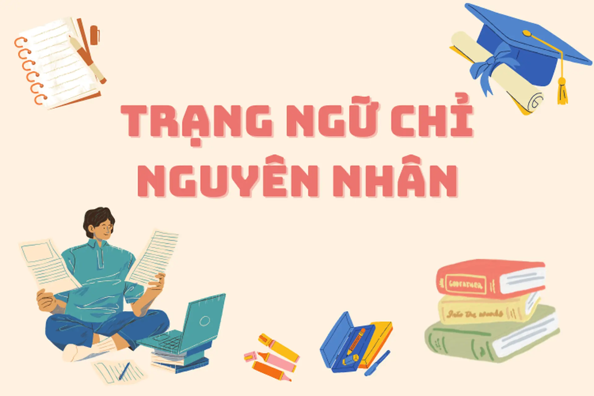 Trạng ngữ chỉ nguyên nhân là gì? Bỏ túi bí quyết viết câu mạch lạc và nâng cao chất lượng bài văn