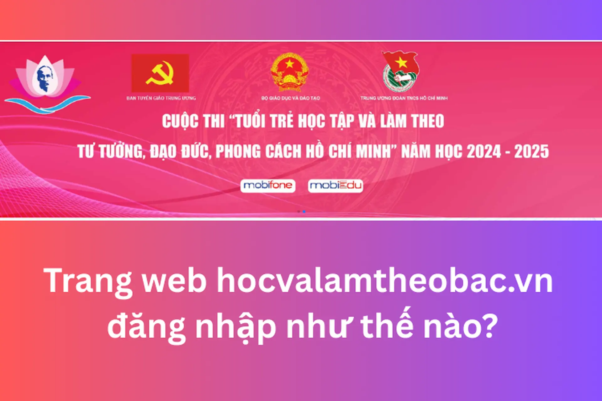 Trang web hocvalamtheobac.vn đăng nhập như thế nào? Cần chú ý gì khi thi Làm theo lời Bác 2025?