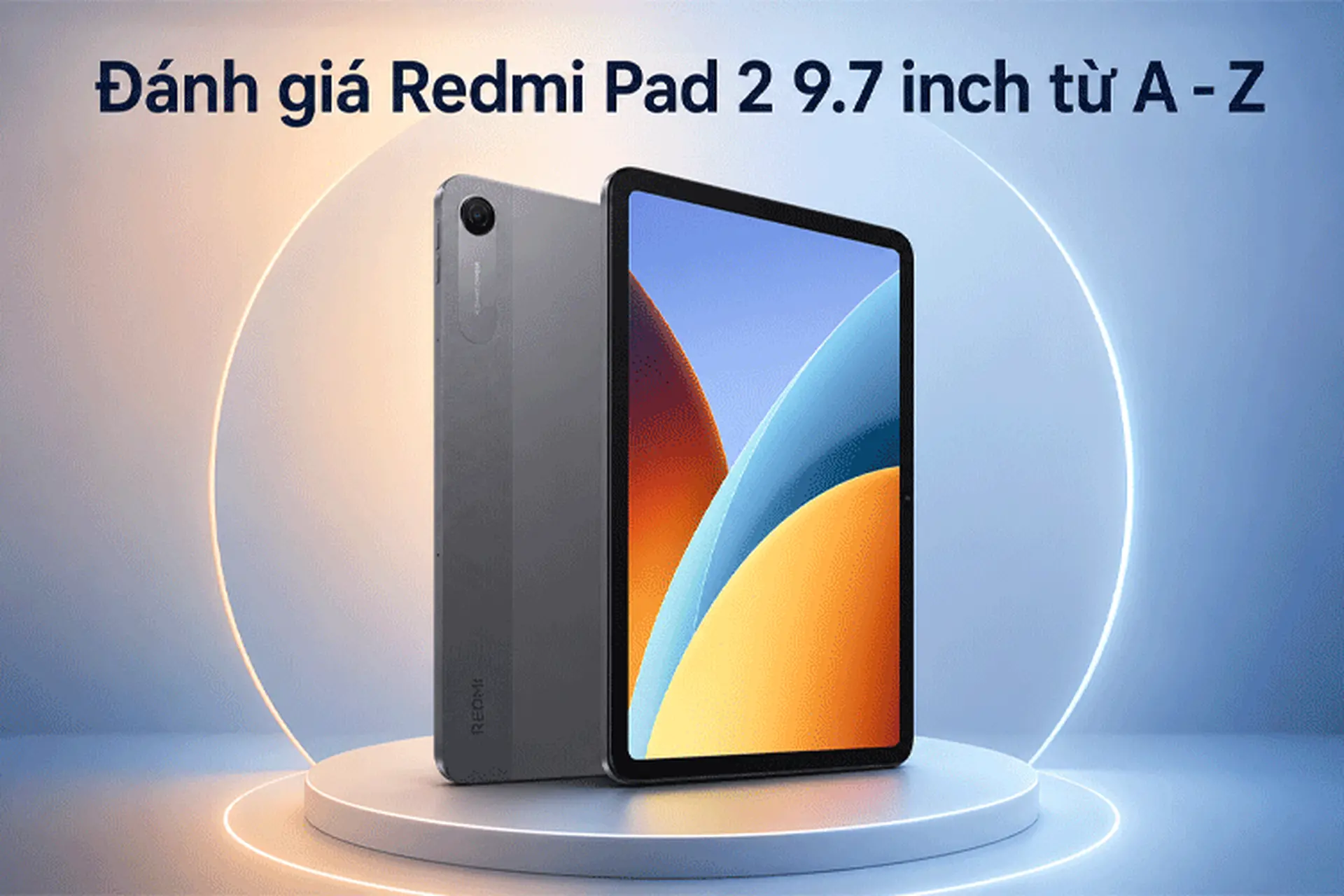 Trên tay Redmi Pad 2 9.7 inch: Đây có phải là phiên bản máy tính bảng phổ thông đáng sở hữu?