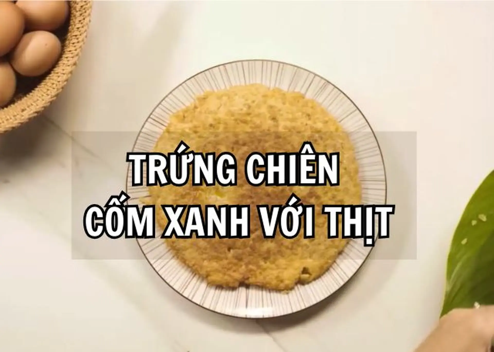 Mách bạn cách làm trứng chiên cốm xanh với thịt thơm ngon, hấp dẫn ăn là mê