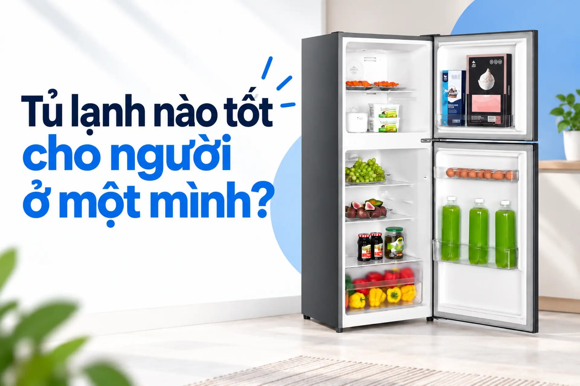 Tủ lạnh nào tốt cho người ở một mình? Top lựa chọn nhỏ gọn, tiết kiệm điện và dễ sử dụng