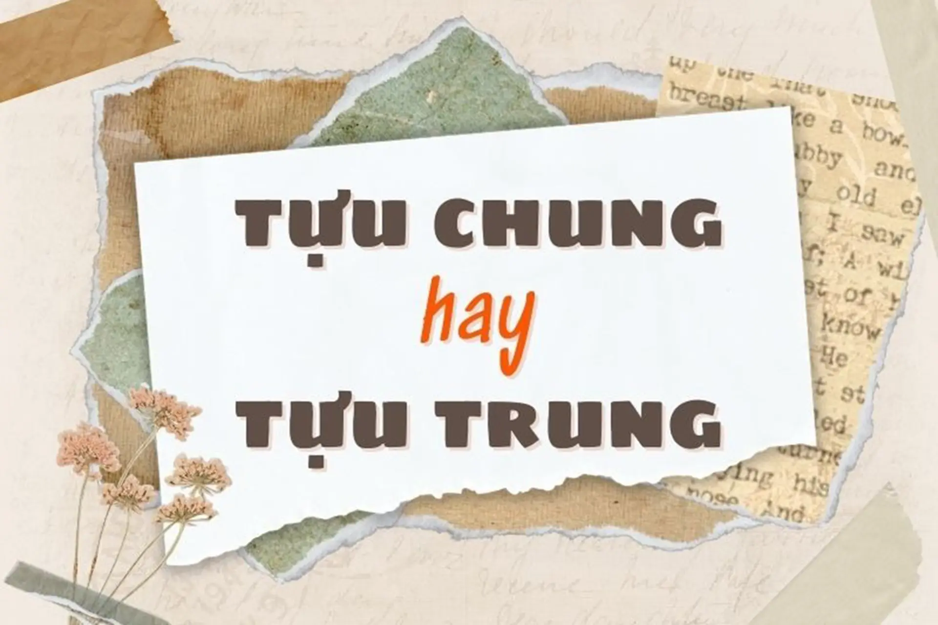 Tựu trung hay tựu chung, cách viết nào đúng và được sử dụng trong tiếng Việt hiện nay?