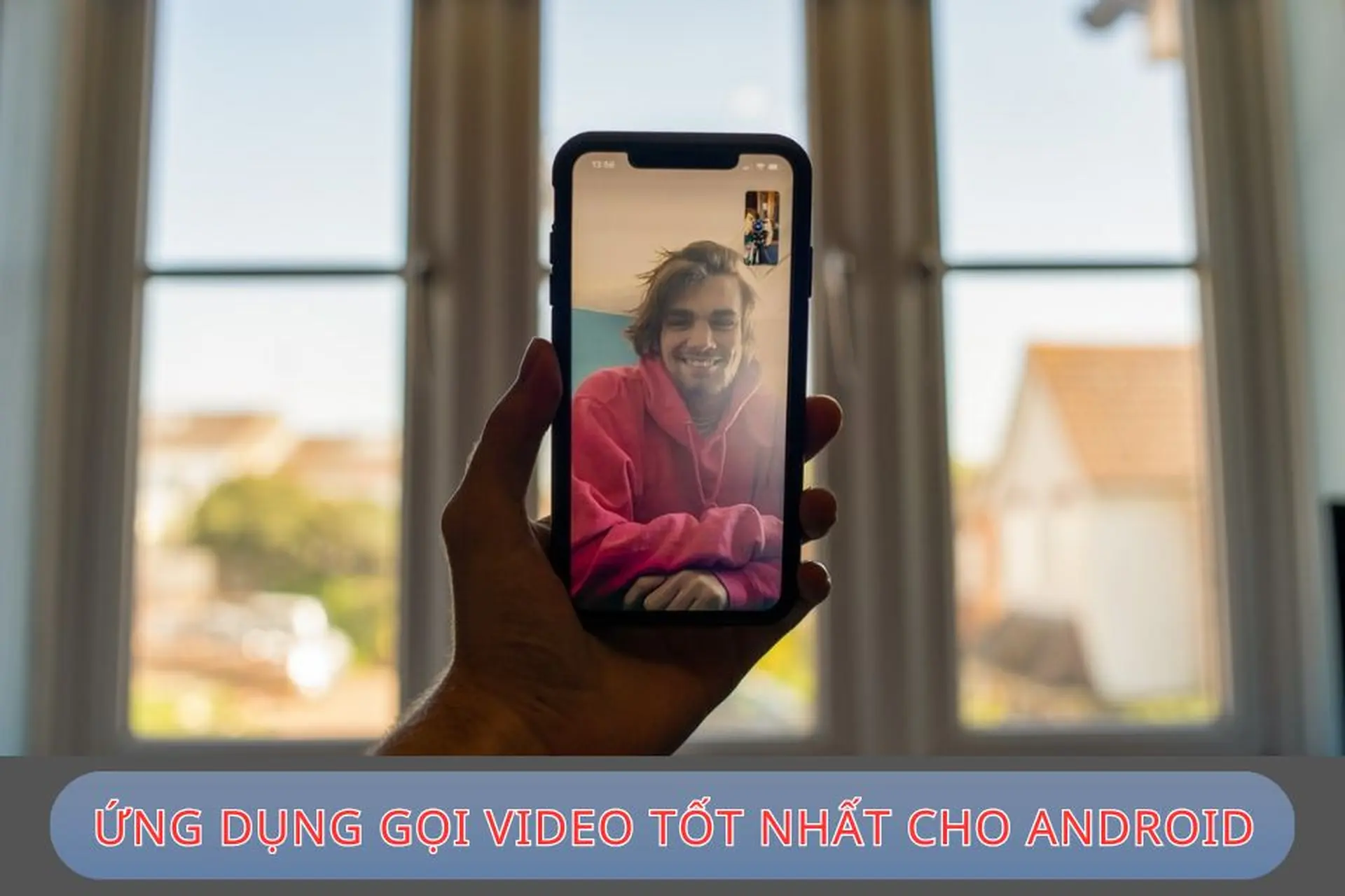 Top 10 ứng dụng gọi video tốt nhất cho Android cực mượt mà, miễn phí và ổn định hiện nay