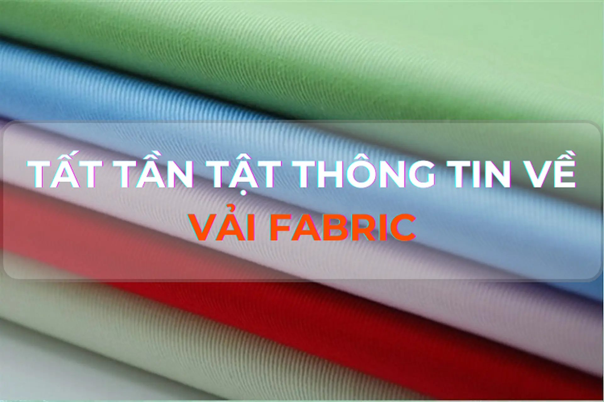 Góc giải đáp: Vải fabric là gì? Bật mí tất tần tật thông tin về vải fabric mà bạn nhất định không thể bỏ qua