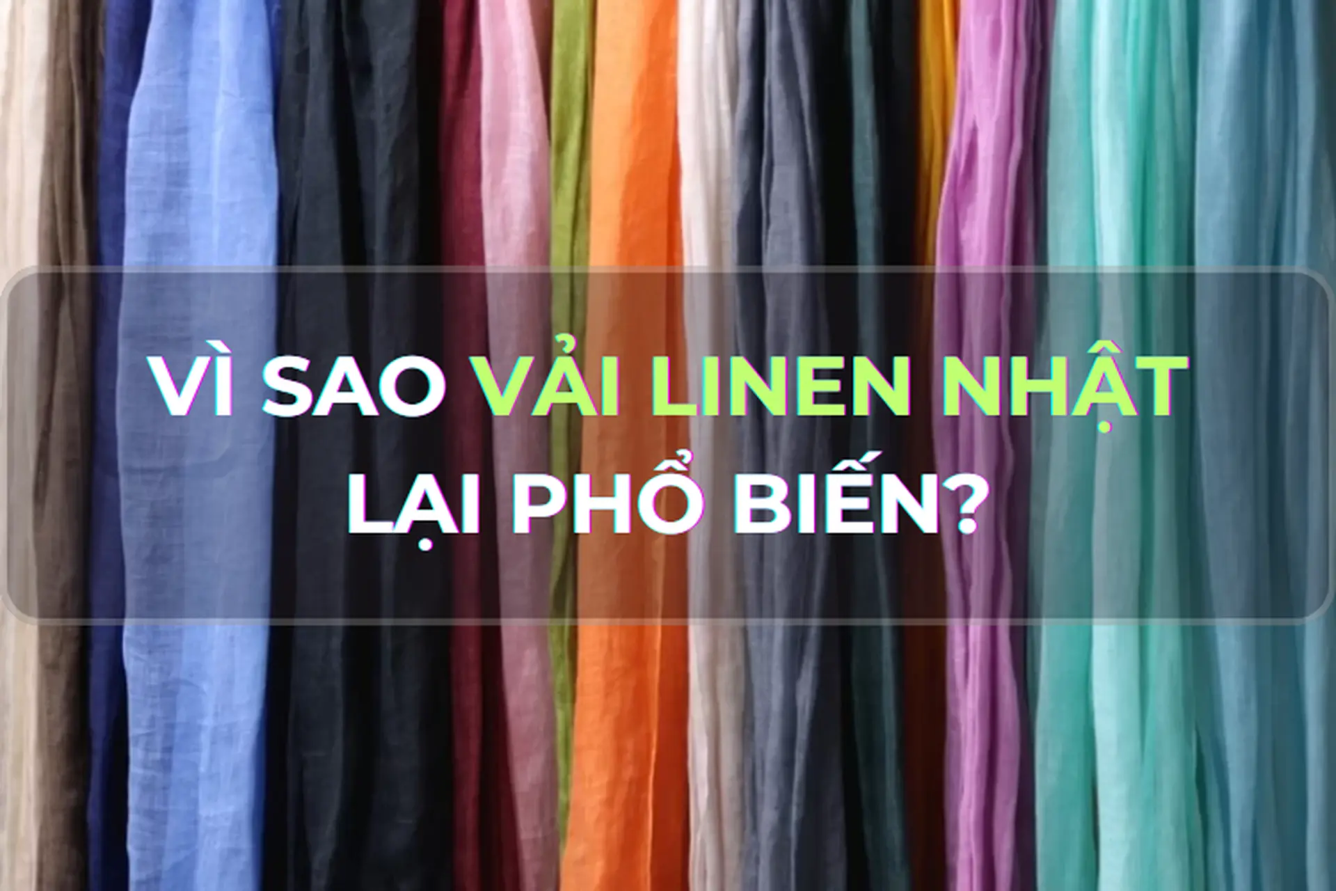 Vải linen Nhật là gì? Bật mí một số nguyên nhân vì sao bạn nên sử dụng vải linen Nhật trong cuộc sống