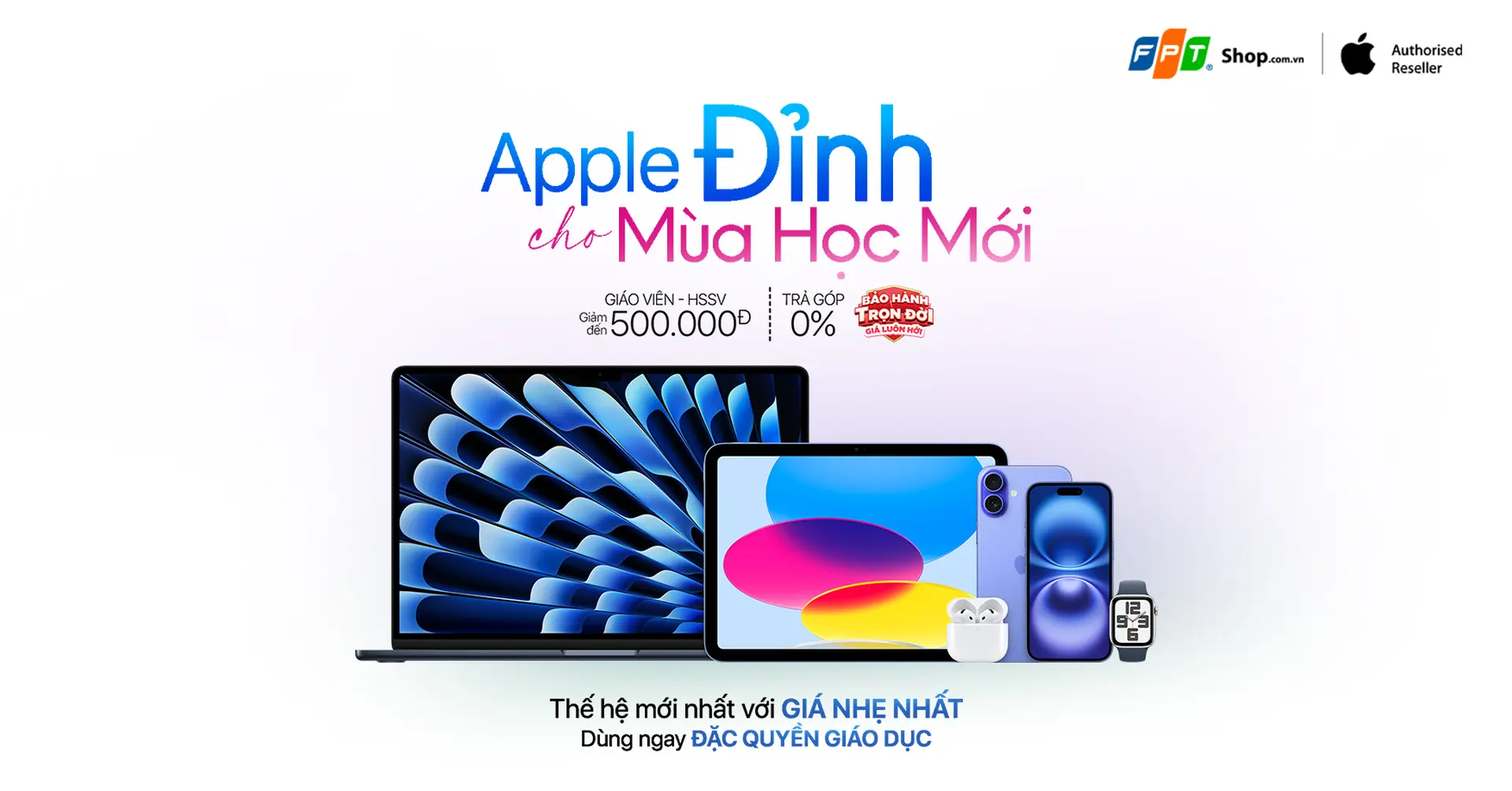 Apple Đỉnh Cho Mùa Học Mới - Giảm Thêm Đến 500.000Đ cho Giáo viên và HSSV