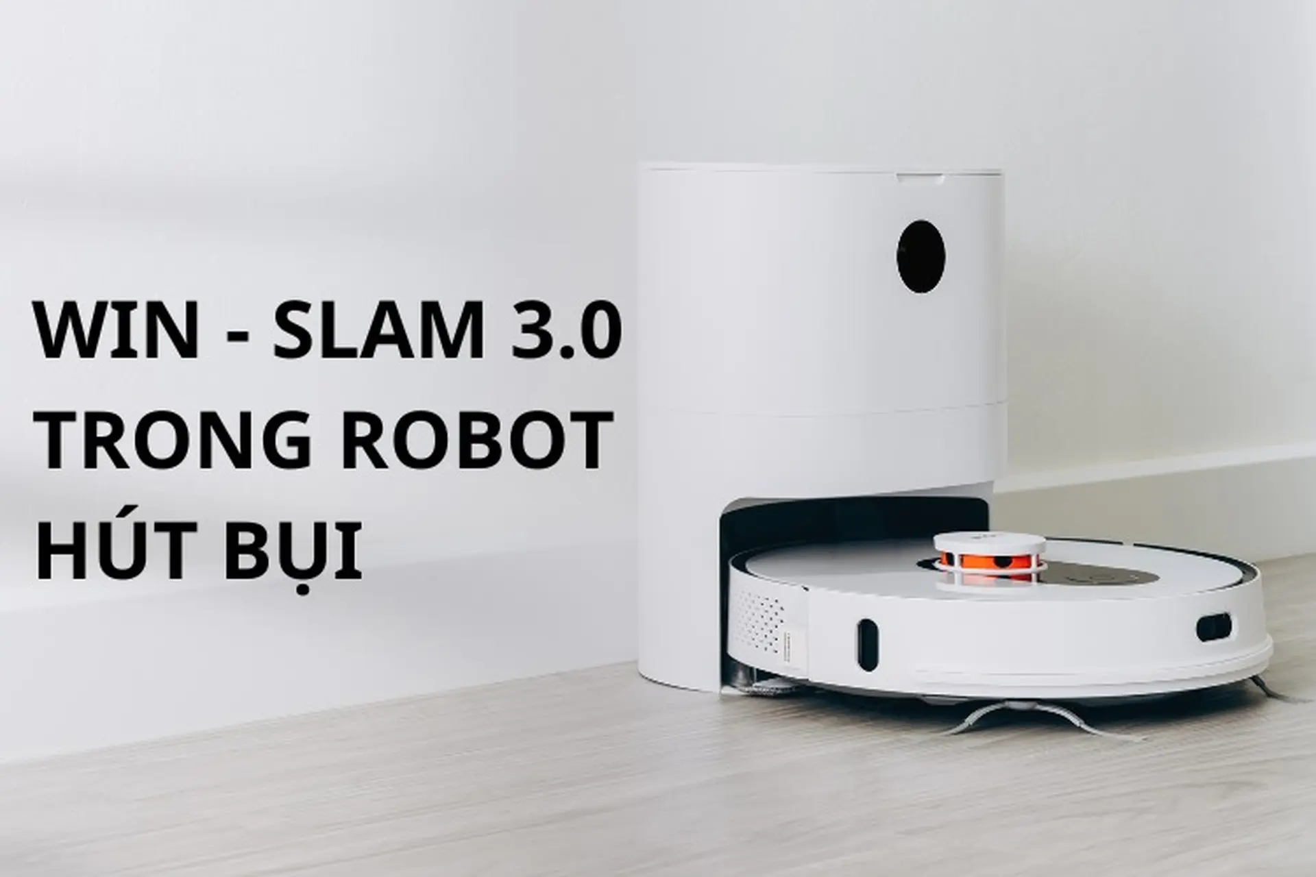 Tìm hiểu công nghệ WIN-SLAM 3.0: Bước đột phá vượt trội trong lĩnh vực robot hút bụi