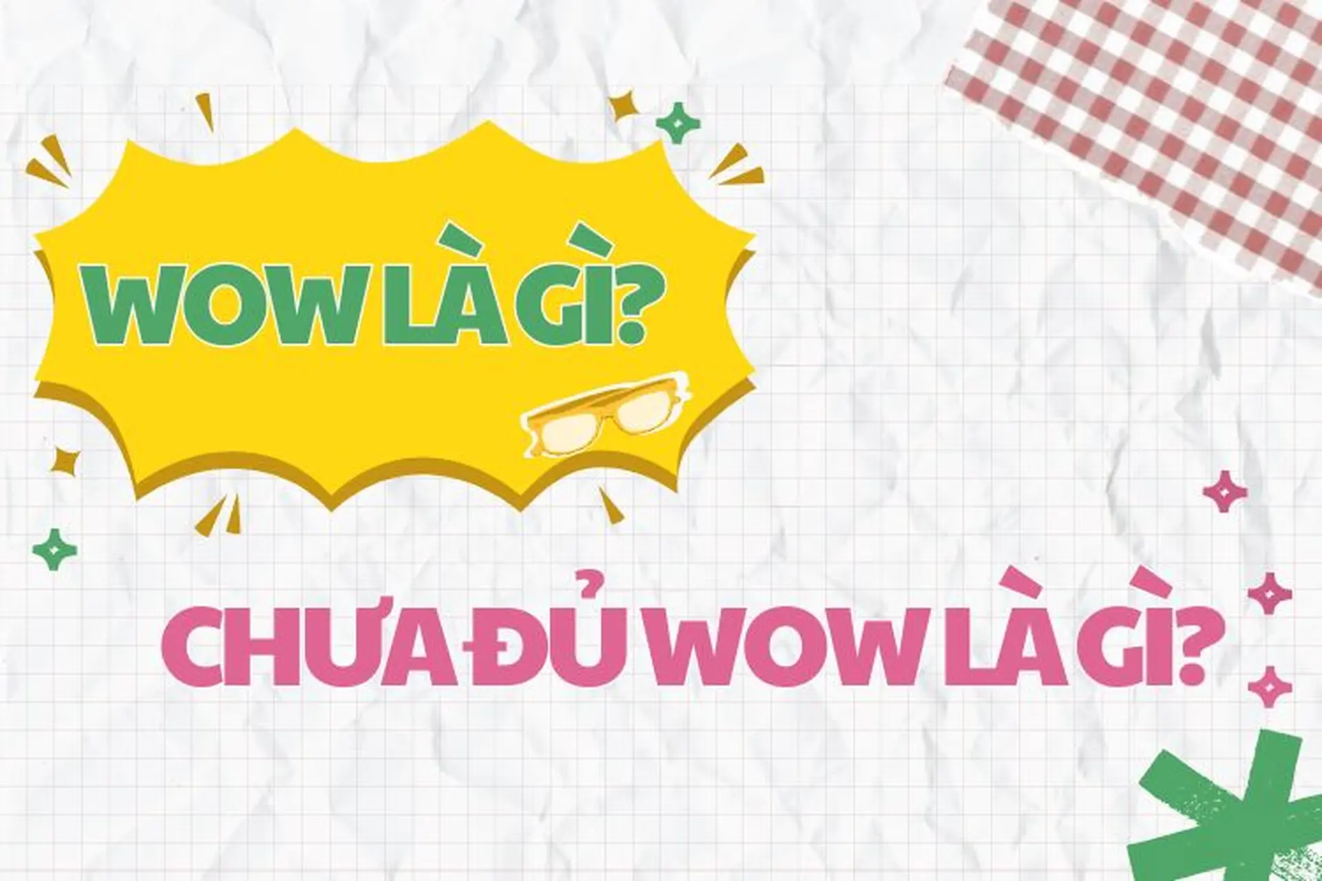 Wow là gì? Chưa đủ wow là gì? Giải mã ý nghĩa và cách tạo trải nghiệm “wow”