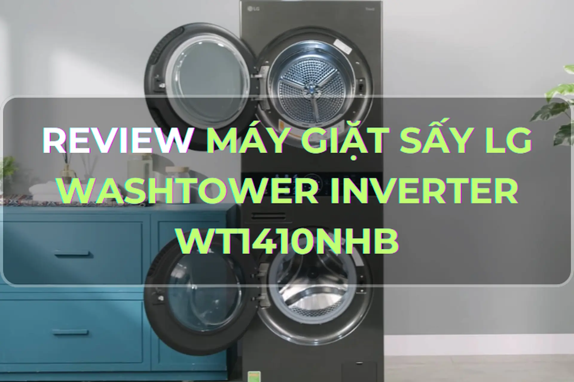 Review máy giặt sấy LG WashTower Inverter WT1410NHB - Giải pháp giặt sấy tuyệt vời cho gia đình hiện đại