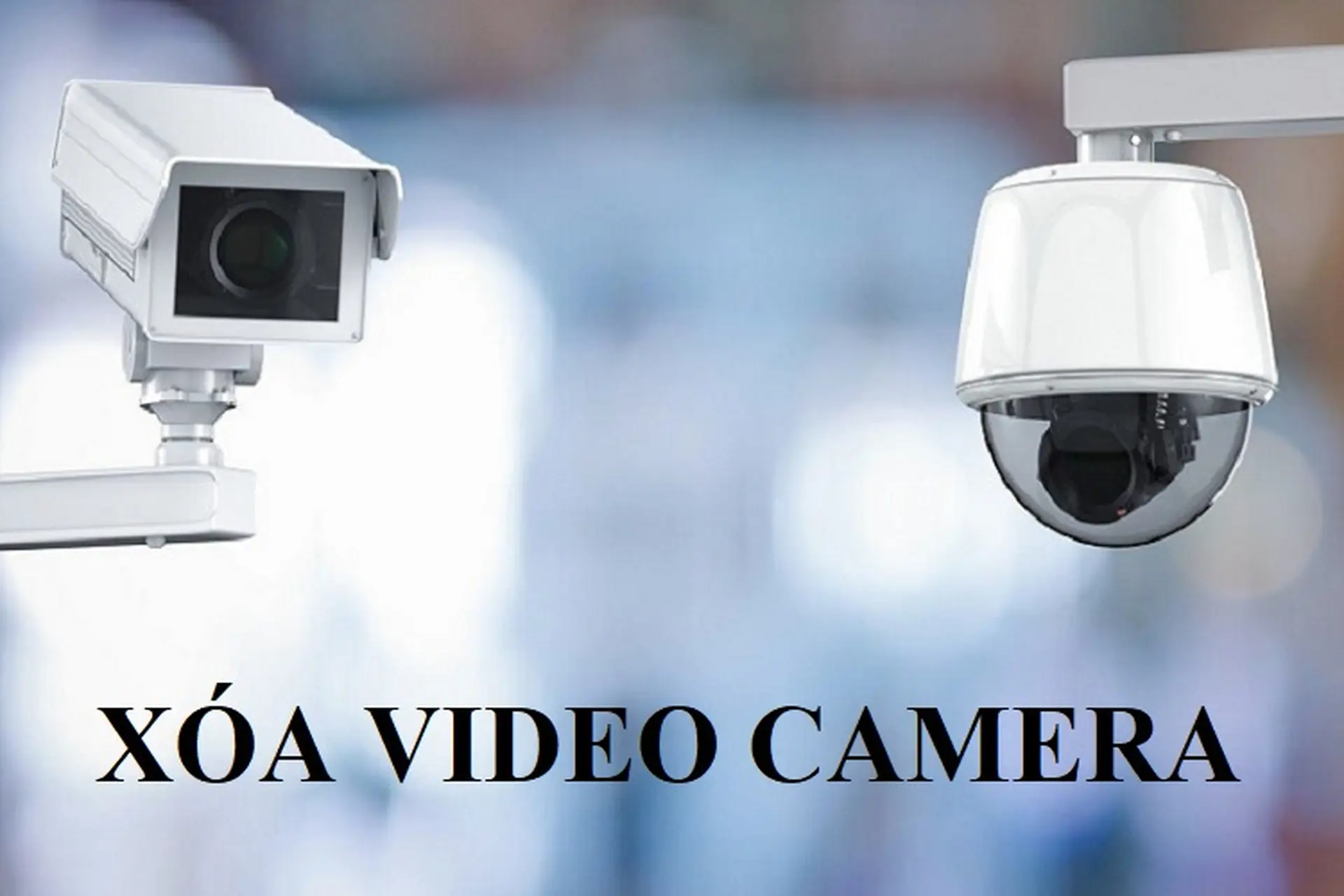 Hướng dẫn cách xóa video camera giám sát an toàn, nhanh, gọn và dễ dàng nhất