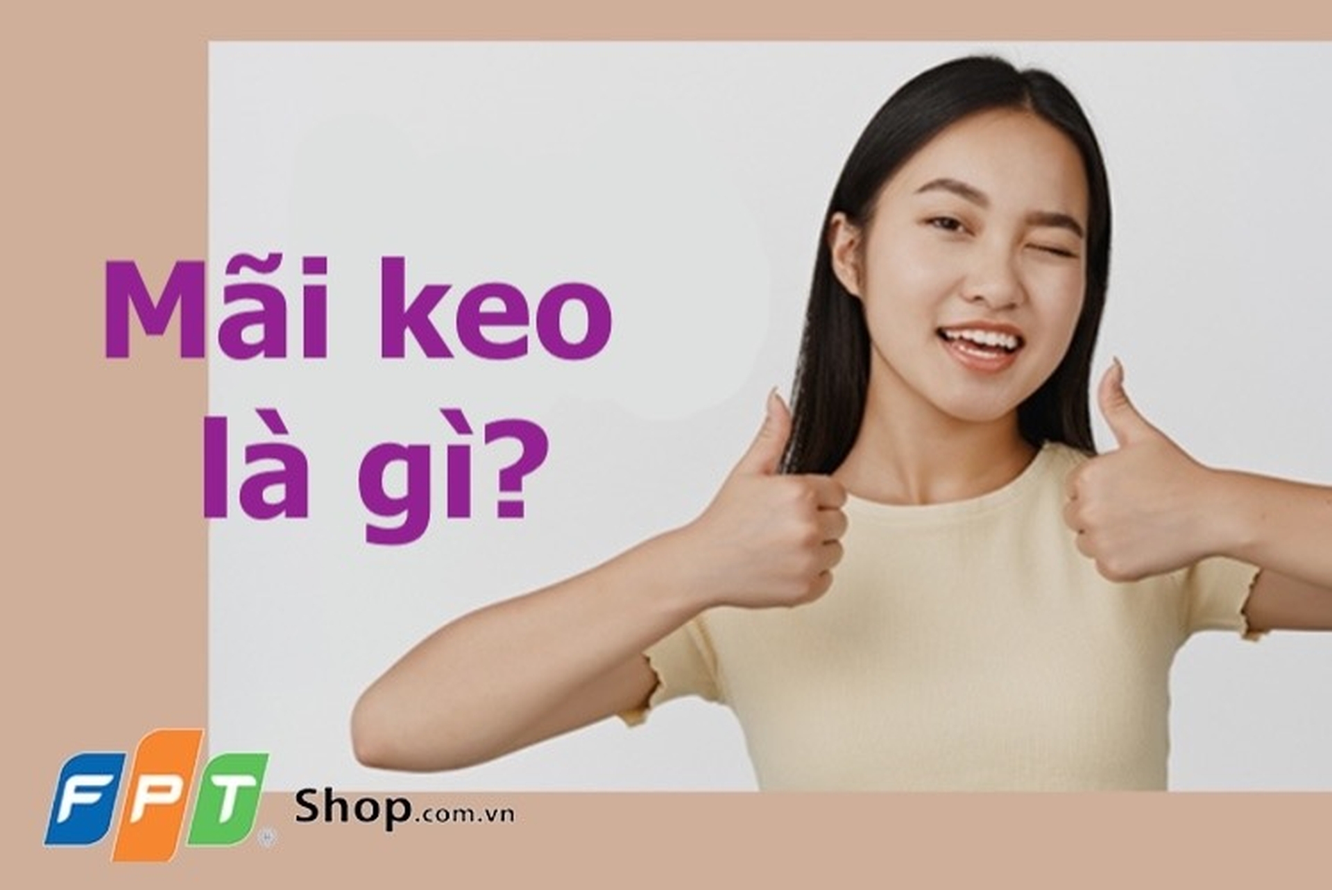 Mãi keo là gì? Mãi mận là gì? Giải mã 2 từ khóa đang được các bạn Gen Z dùng cực phổ biến