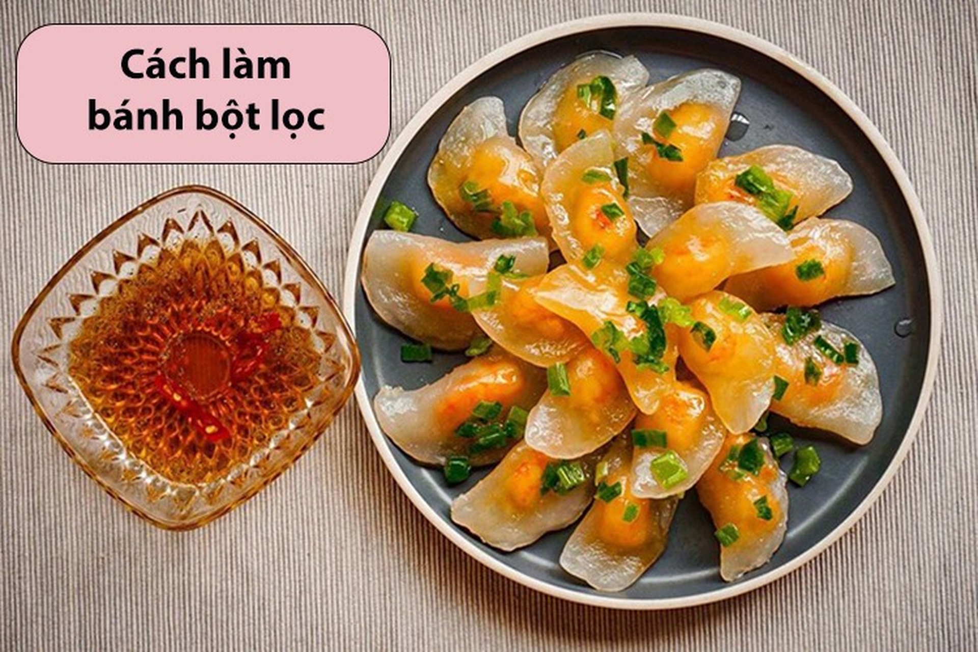 Cách làm bánh bột lọc nhân tôm thịt dai ngon siêu đơn giản với những nguyên liệu dễ tìm