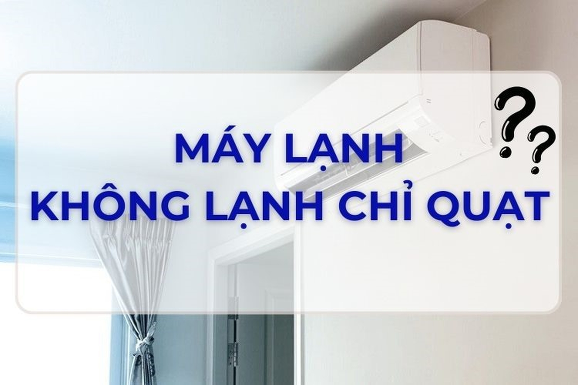 Nguyên nhân làm máy lạnh không lạnh chỉ quạt và cách khắc phục hiệu quả