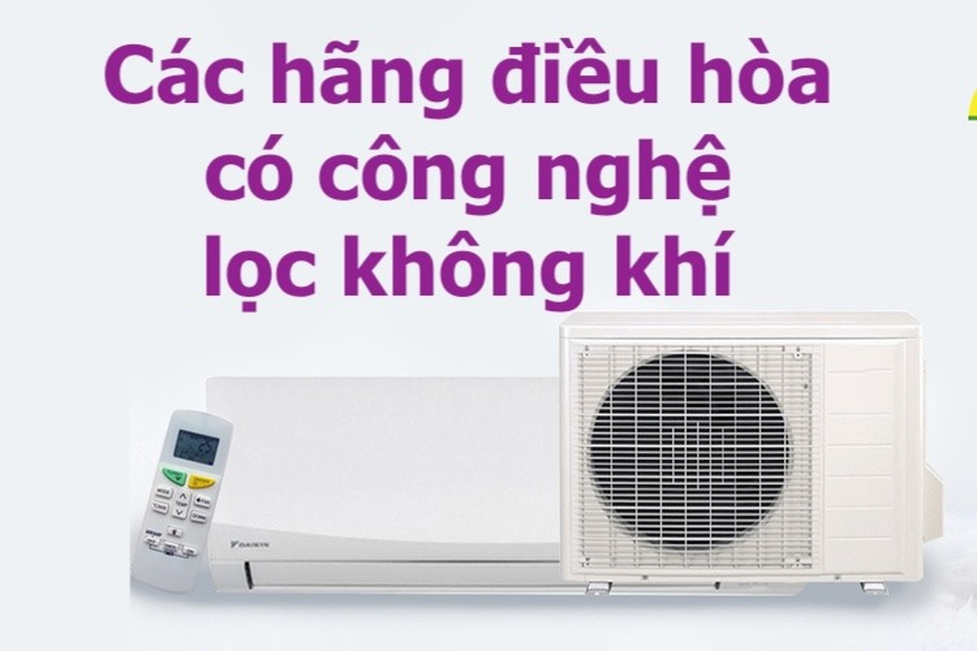 Các hãng điều hòa có công nghệ lọc không khí phổ biến, được yêu thích nhất trên thị trường hiện nay