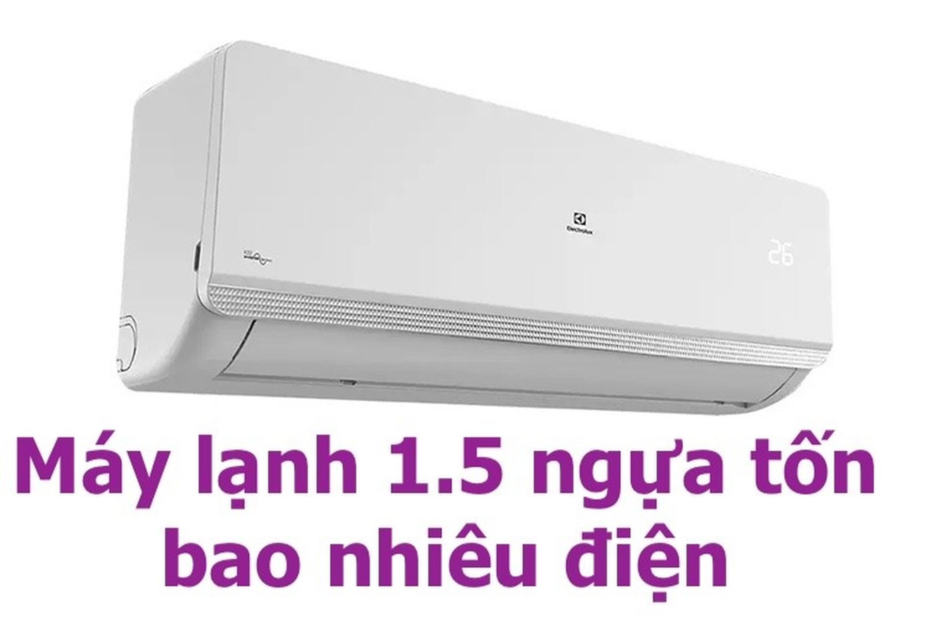 Máy lạnh 1.5 ngựa tốn bao nhiêu điện? Có nên mua máy 1.5 ngựa hay không và dùng cho phòng nào là thích hợp nhất?