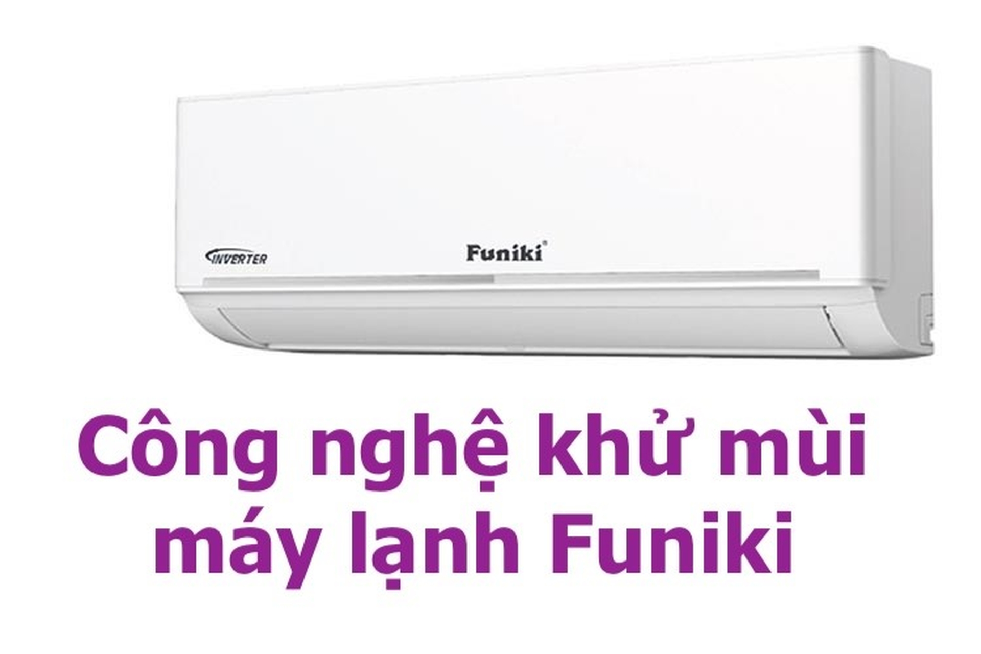4 công nghệ khử mùi máy lạnh Funiki cực kỳ độc đáo mà bạn không nên bỏ qua