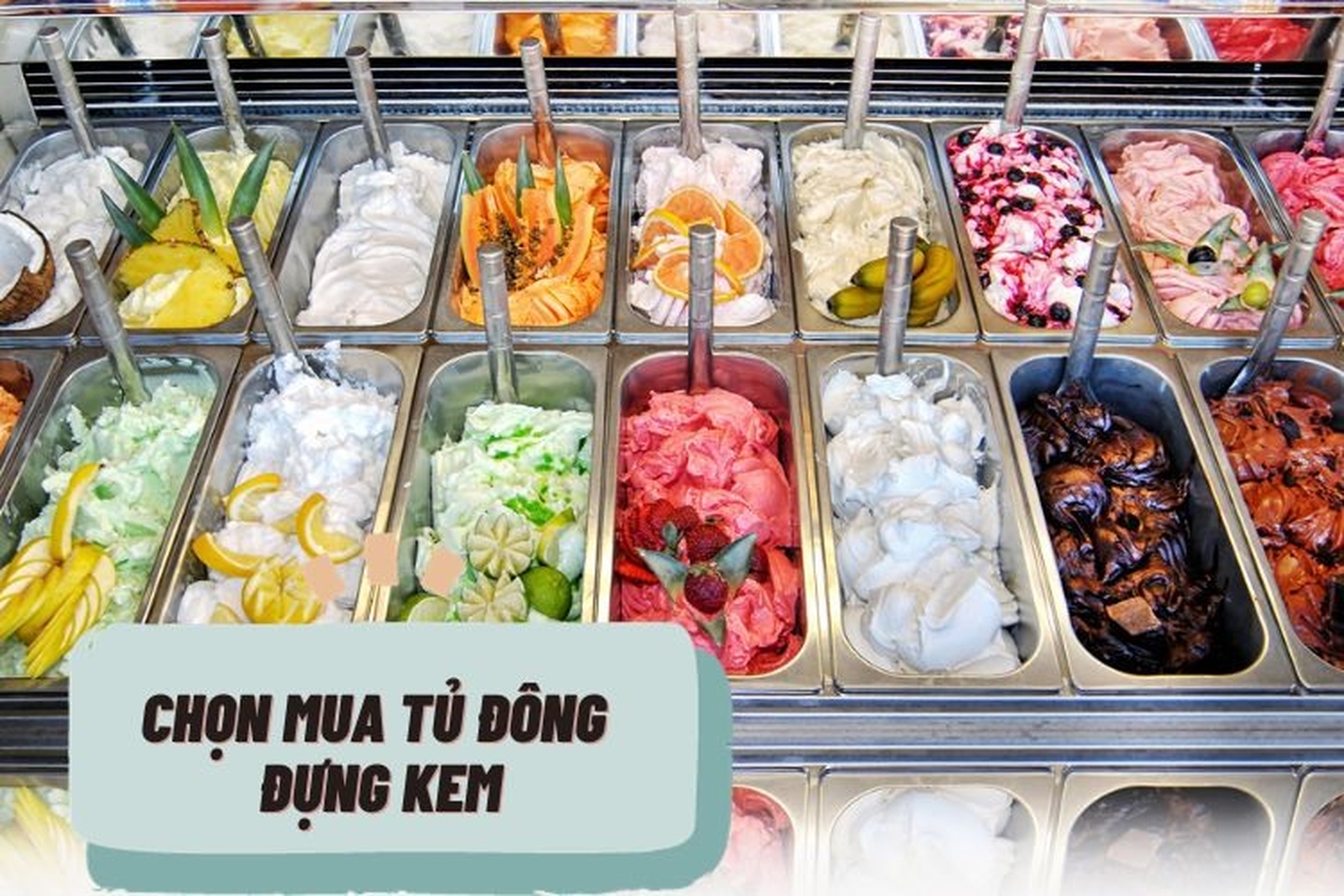 Chọn mua tủ đông đựng kem ưng ý dễ hay khó? Bật mí 5 kinh nghiệm mua sắm cực hay!