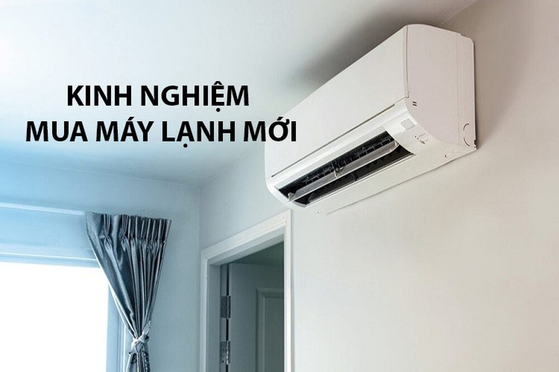 Kinh nghiệm mua máy lạnh mới giúp bạn lựa chọn điều hòa chất lượng, phù hợp ngân sách