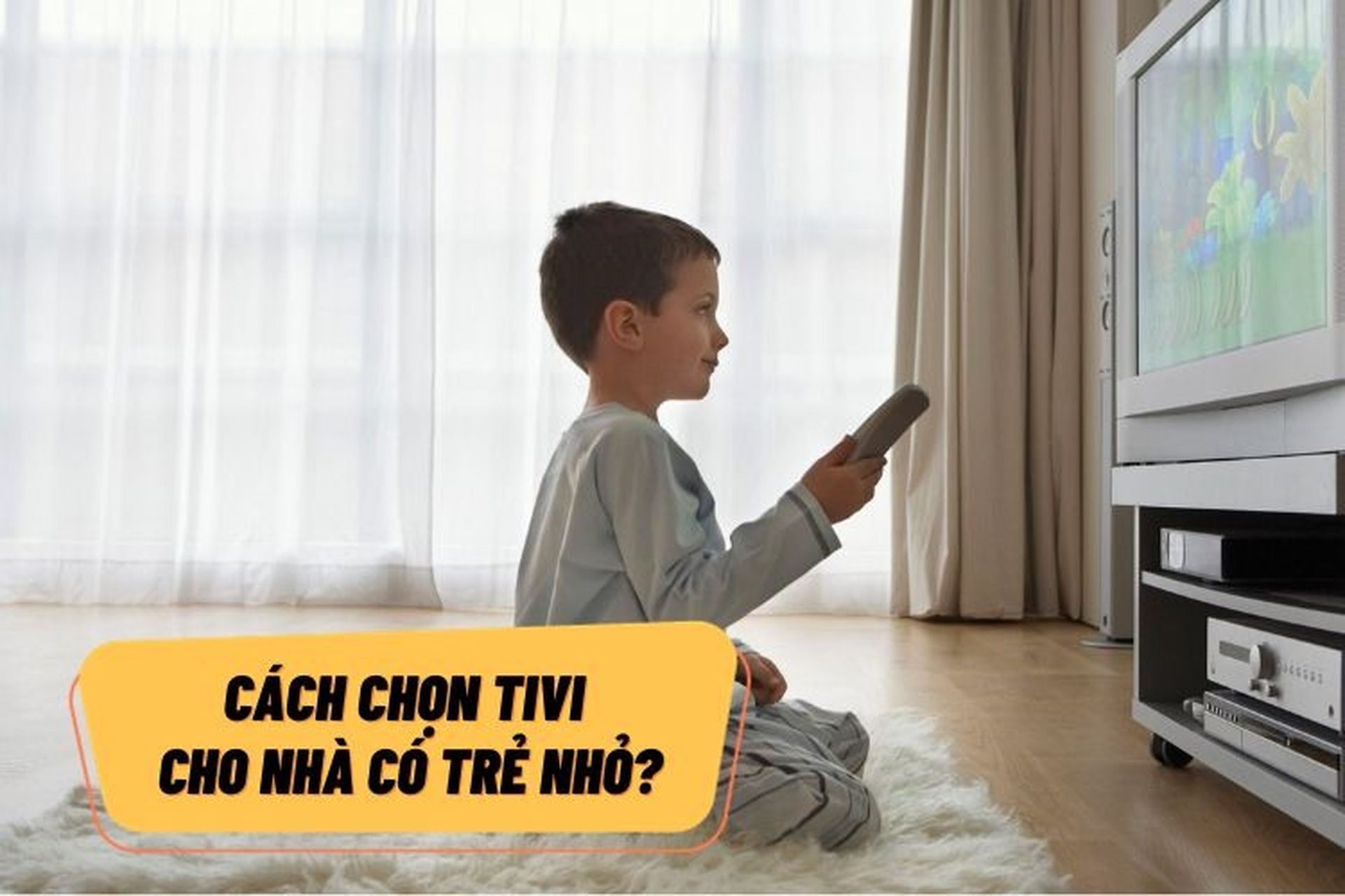 Cách chọn tivi cho nhà có trẻ nhỏ? 6 tiêu chí về thiết kế và tiện ích bạn cần biết!