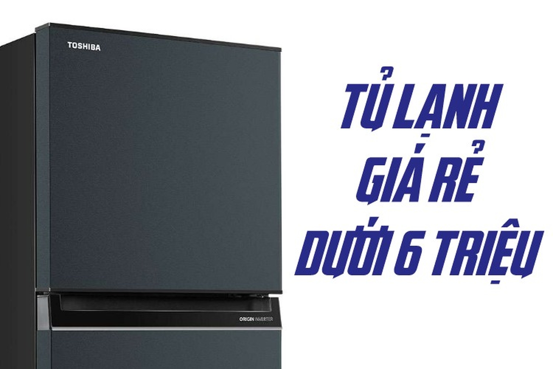 Top tủ lạnh giá rẻ dưới 6 triệu bán chạy nhất hiện nay