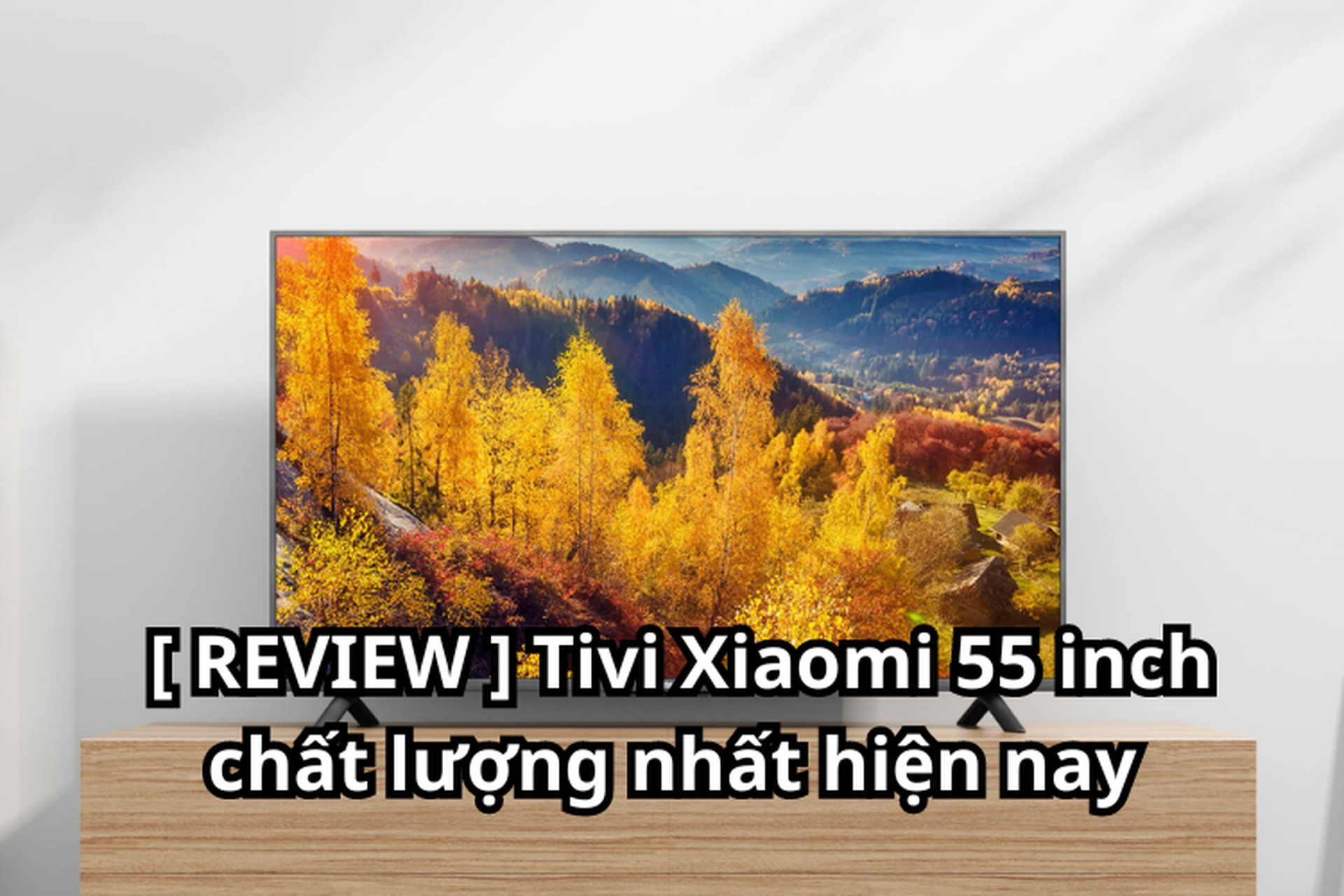 [ REVIEW ] Tivi Xiaomi 55 inch chất lượng nhất hiện nay