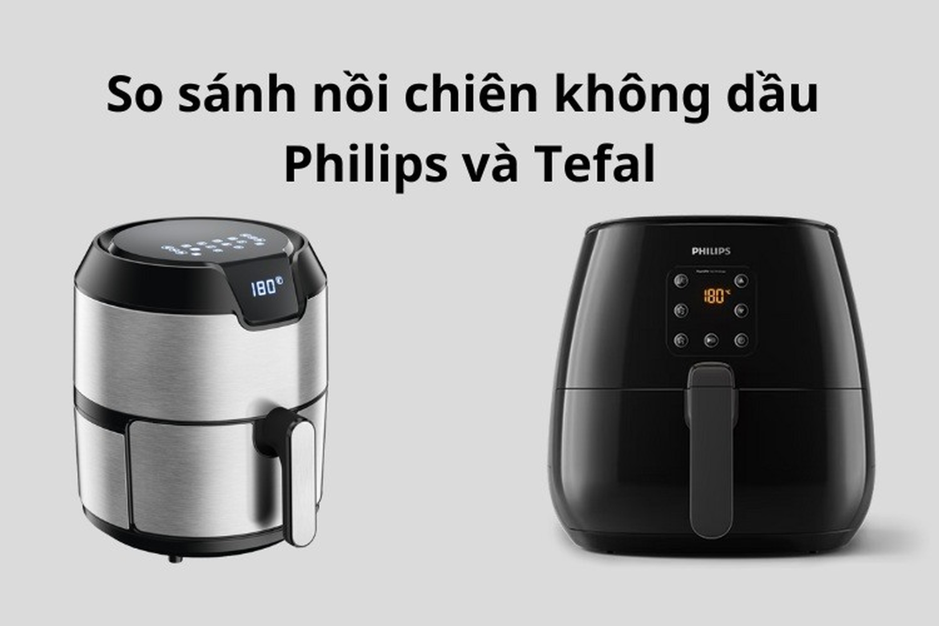 1. Giới thiệu về nồi chiên không dầu Philips và Tefal