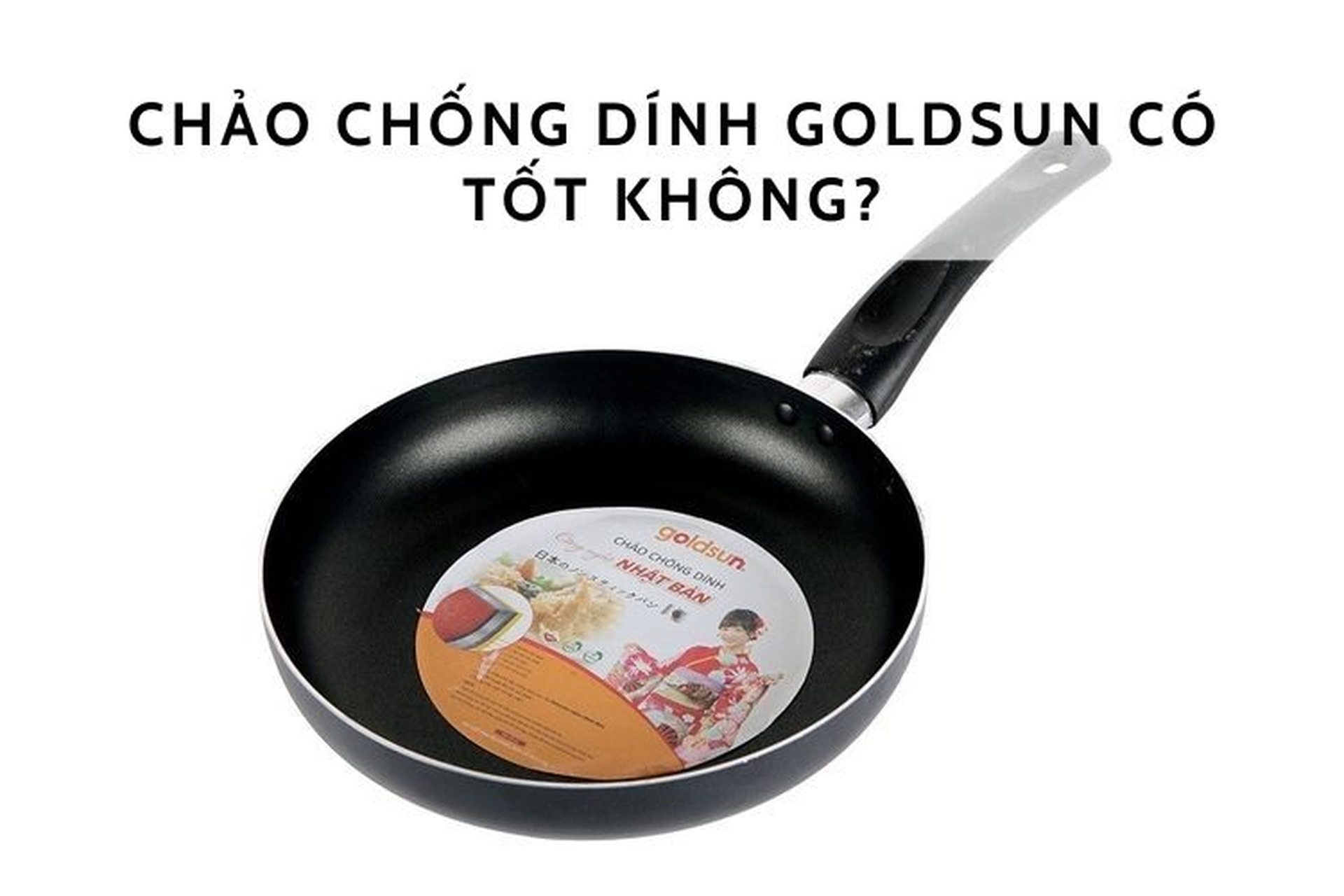 Chảo chống dính Goldsun có tốt không? Top 6 ưu điểm của chảo chống dính Goldsun