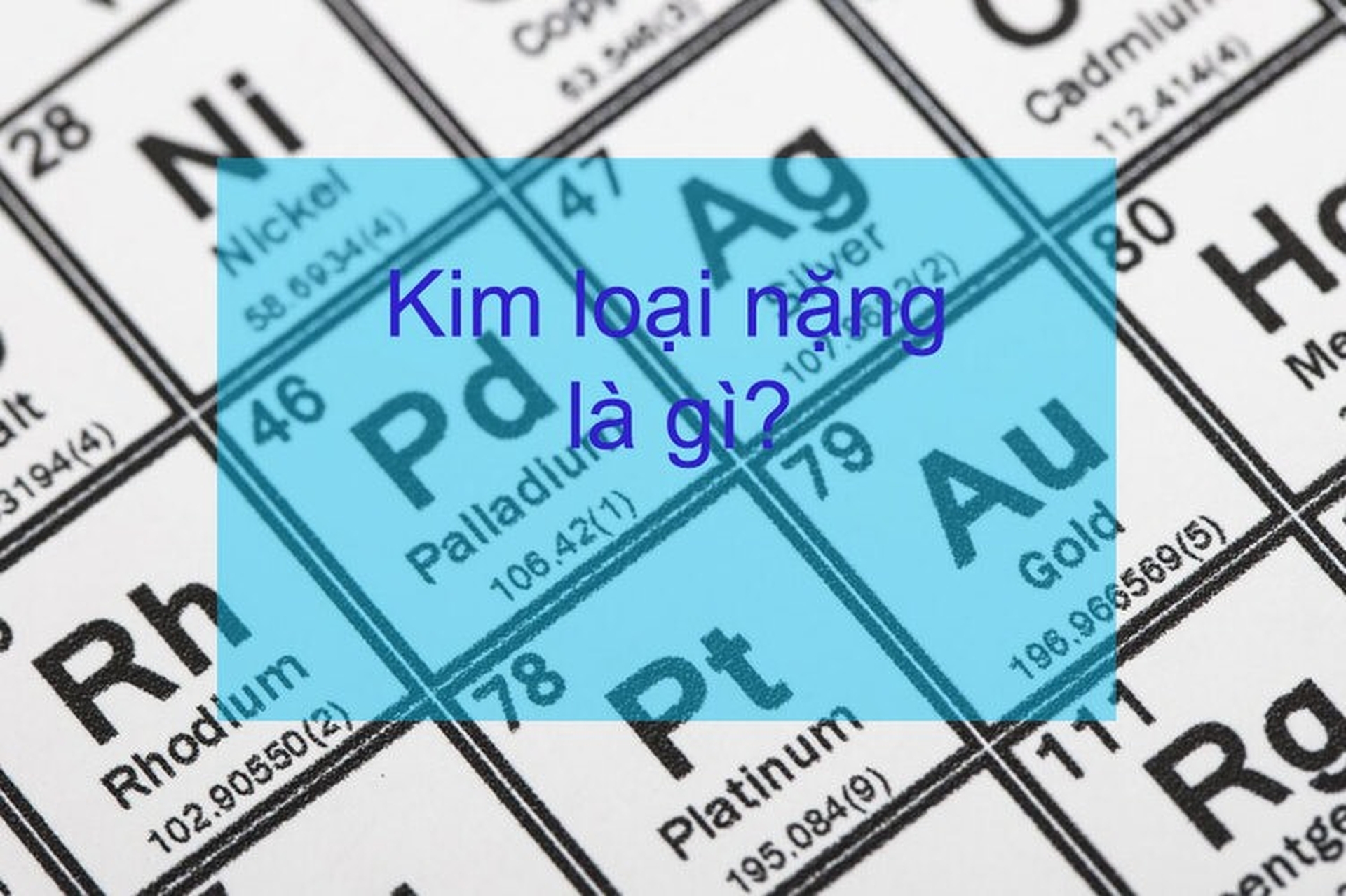 Kim loại nặng là gì? Giải pháp xử lý kim loại nặng phổ biến