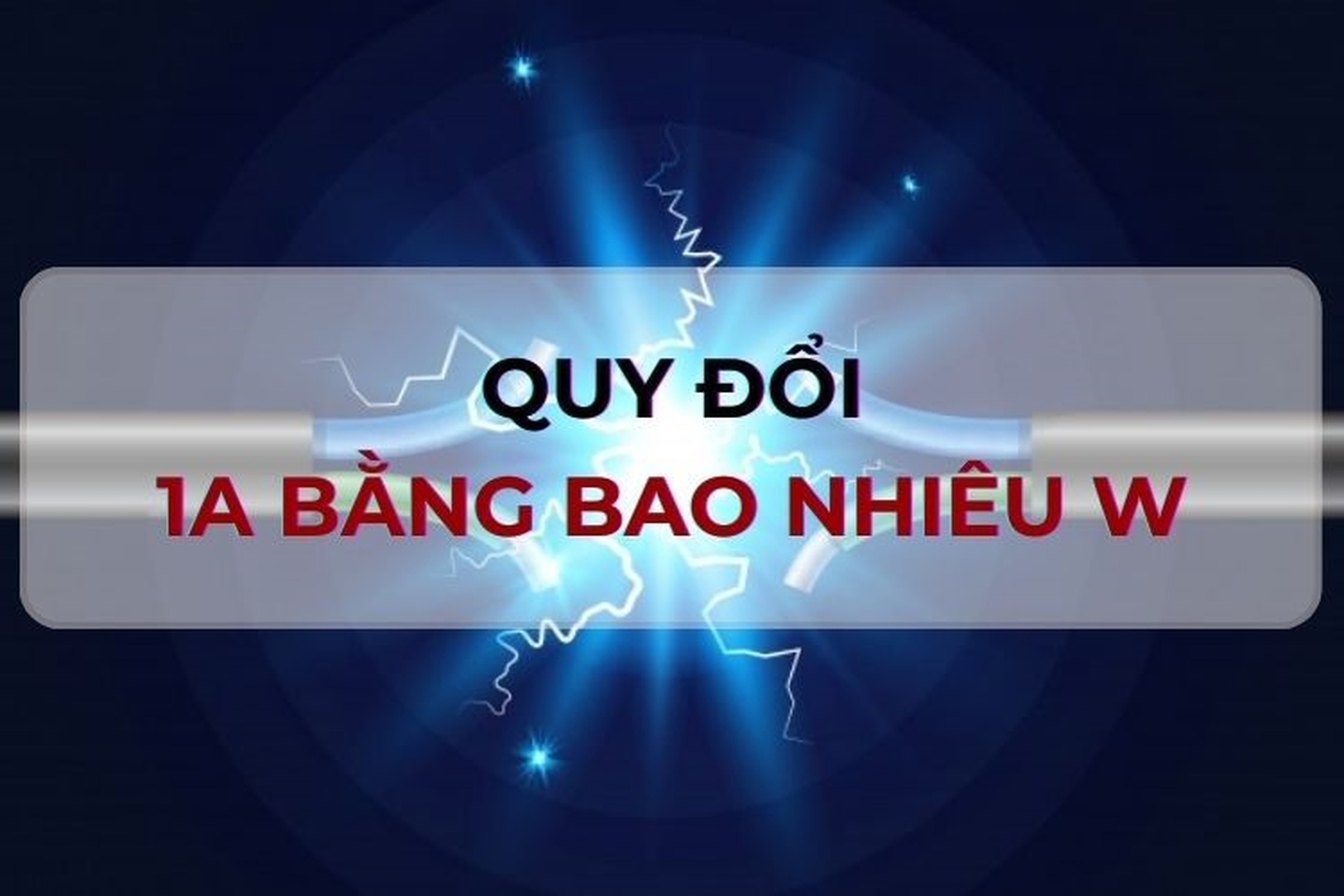 1A bằng bao nhiêu W? Cách tính công suất đơn giản và hiệu quả