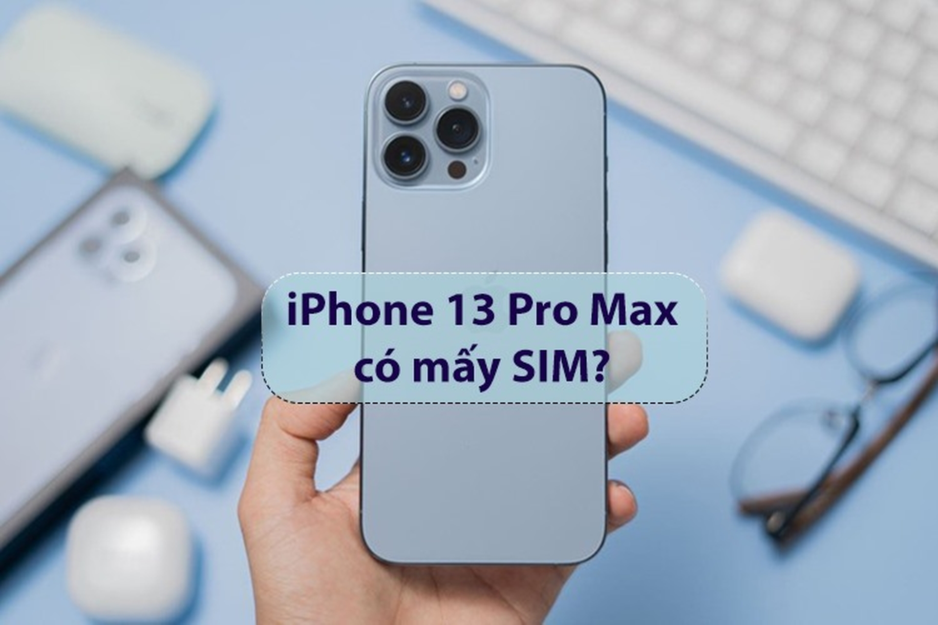 iPhone 13 Pro Max có mấy SIM? Những điều bạn chưa biết về SIM trên iPhone 13 Pro Max